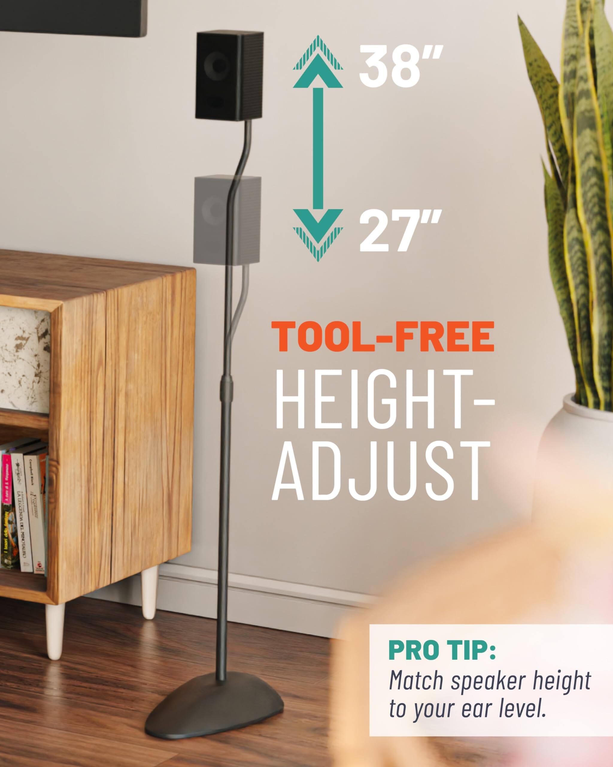 I I E ! MNEUELY  IEN 38"  27" TOOL-FREE HEIGHT-ADJUST PRO TIP: Match speaker height to your ear level.