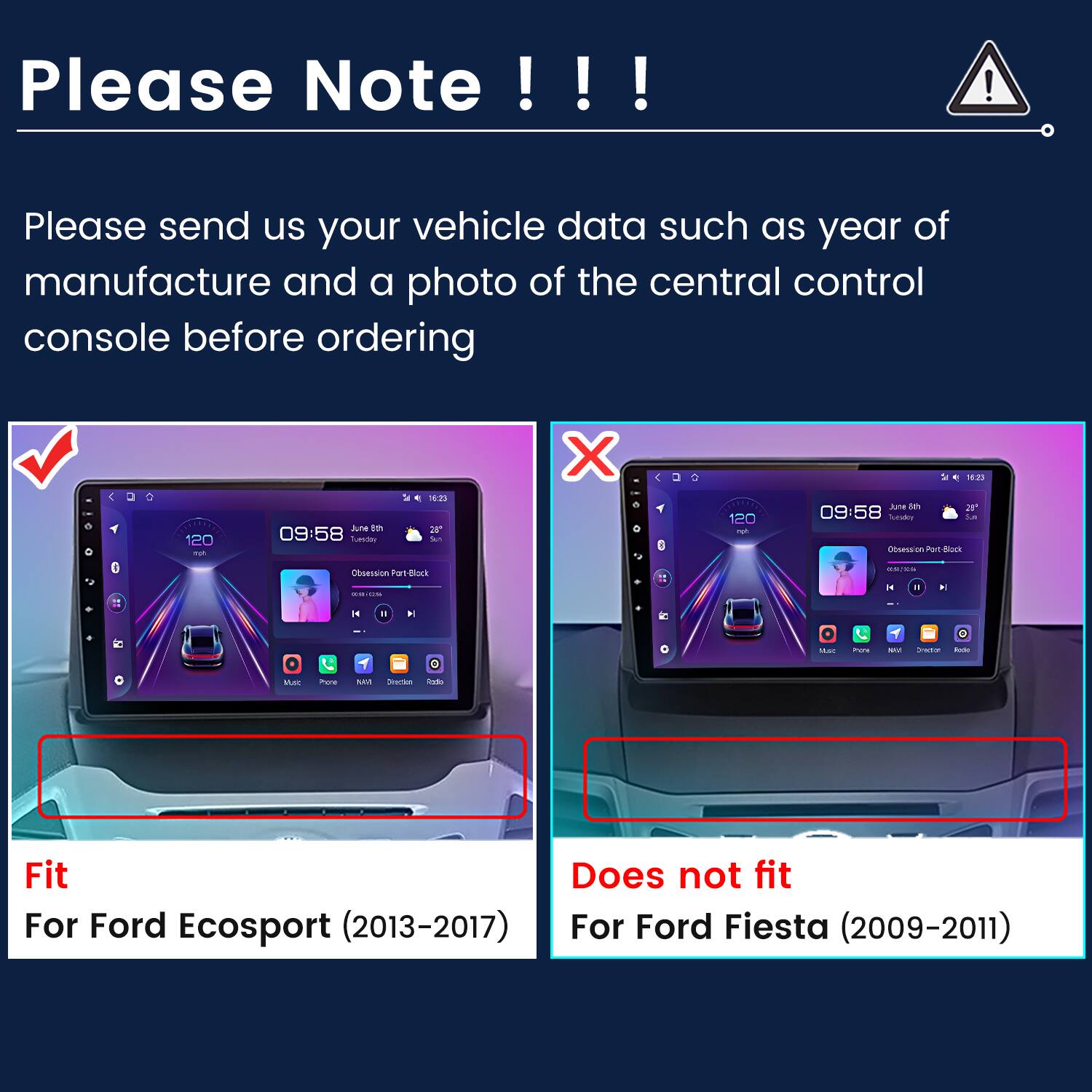 Please Note !!!  
Please send us your vehicle data such as year of manufacture and a photo of the central control console before ordering  

Fit  
For Ford Ecosport (2013-2017)  

Does not fit  
For Ford Fiesta (2009-2011)