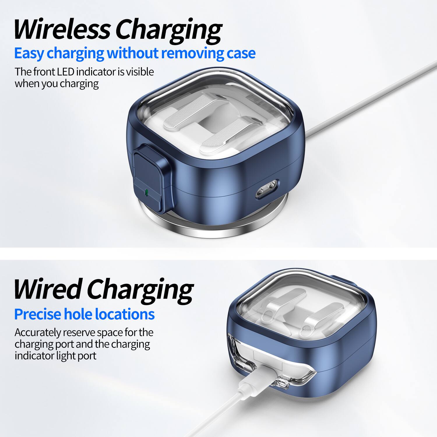 Wireless Charging  
Easy charging without removing case  
The front LED indicator is visible when you charging  

Wired Charging  
Precise hole locations  
Accurately reserve space for the charging port and the charging indicator light port