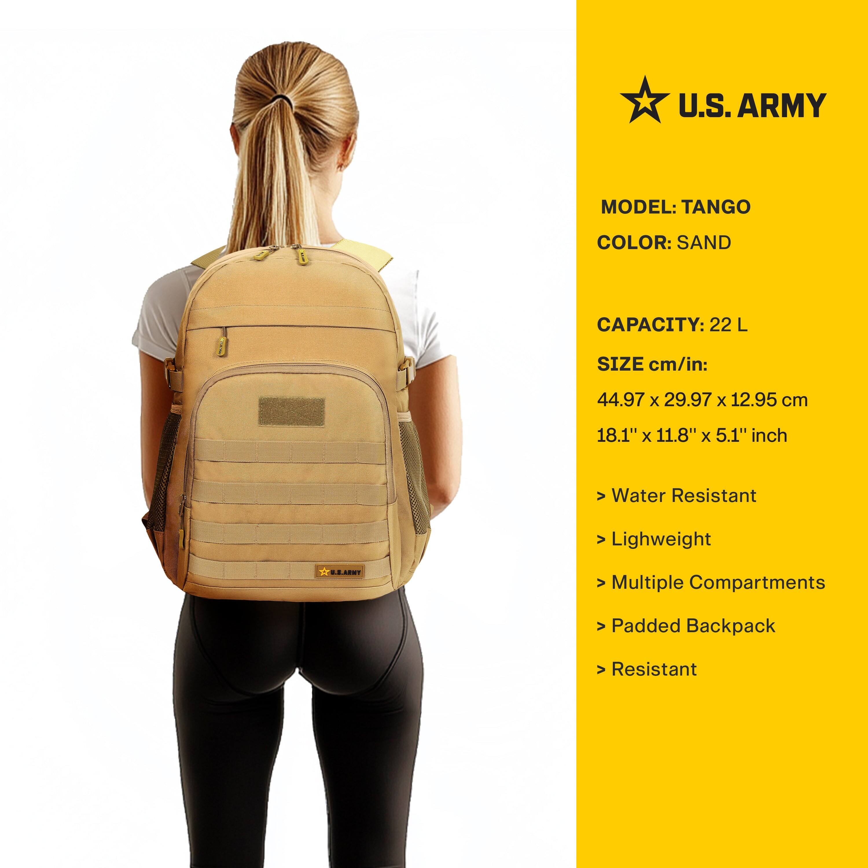 U.S. ARMY

MODEL: TANGO  
COLOR: SAND  

CAPACITY: 22 L  

SIZE cm/in:  
44.97 x 29.97 x 12.95 cm  
18.1" x 11.8" x 5.1" inch  

- Water Resistant  
- Lightweight  
- Multiple Compartments  
- Padded Backpack  
- Resistant