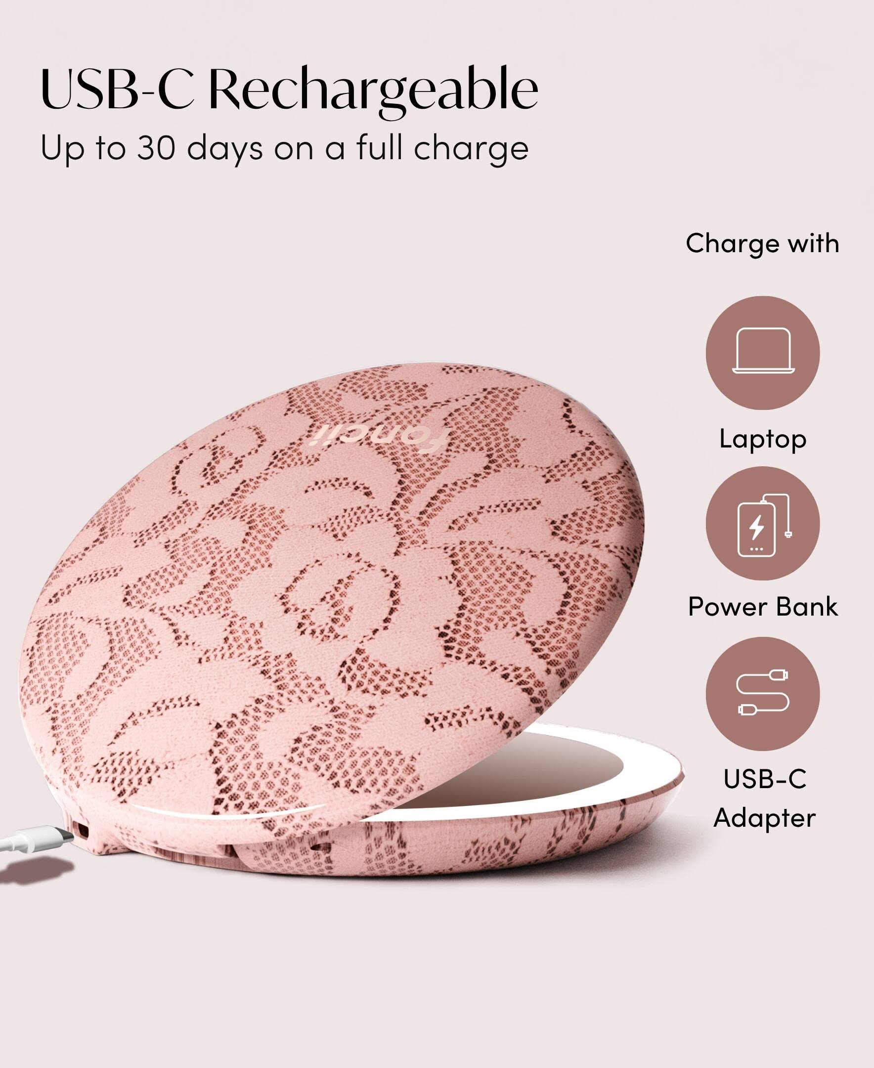 USB-C Rechargeable  
Up to 30 days on a full charge  

Charge with  
- Laptop  
- Power Bank  
- USB-C Adapter