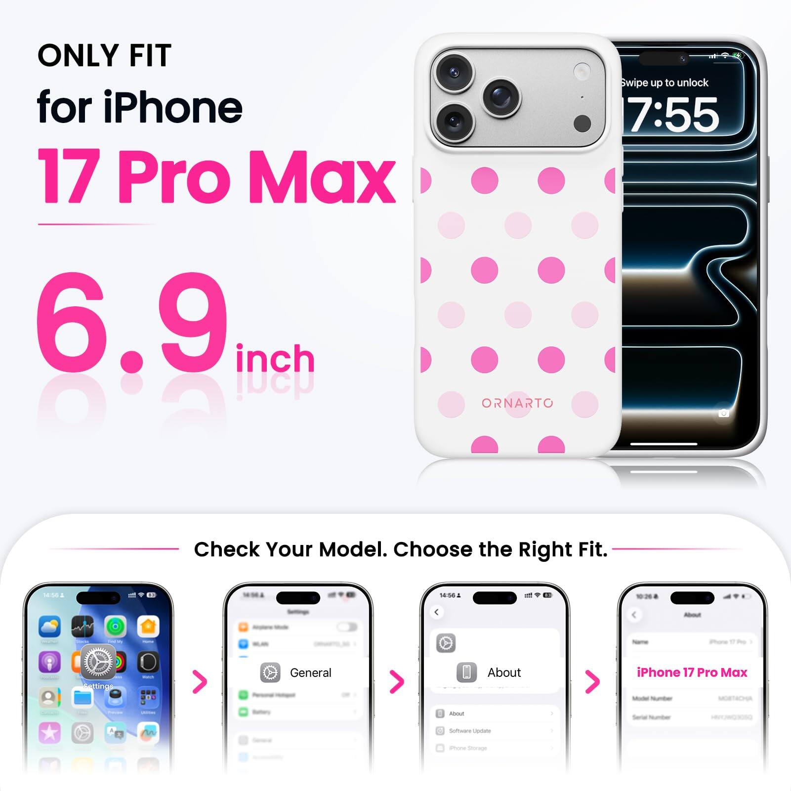 ONLY FIT for iPhone 17 Pro Max 6.9 inch

ORNARTO

Swipe up to unlock 7:55

Check Your Model. Choose the Right Fit.

14:56

About

iPhone 17 Pro Max

Model Number MORTACHA

Serial Number

Software Update

Phone Storage