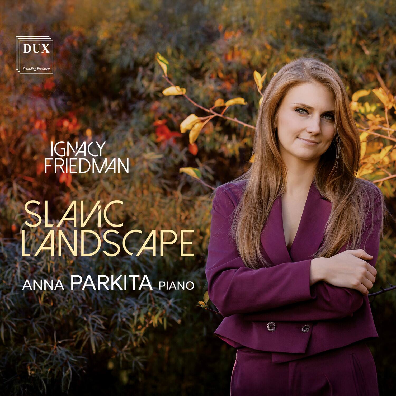 DUX  
Recording Producers  
IGNACY FRIEDMAN  
SLAVIC LANDSCAPE  
ANNA PARKITA PIANO