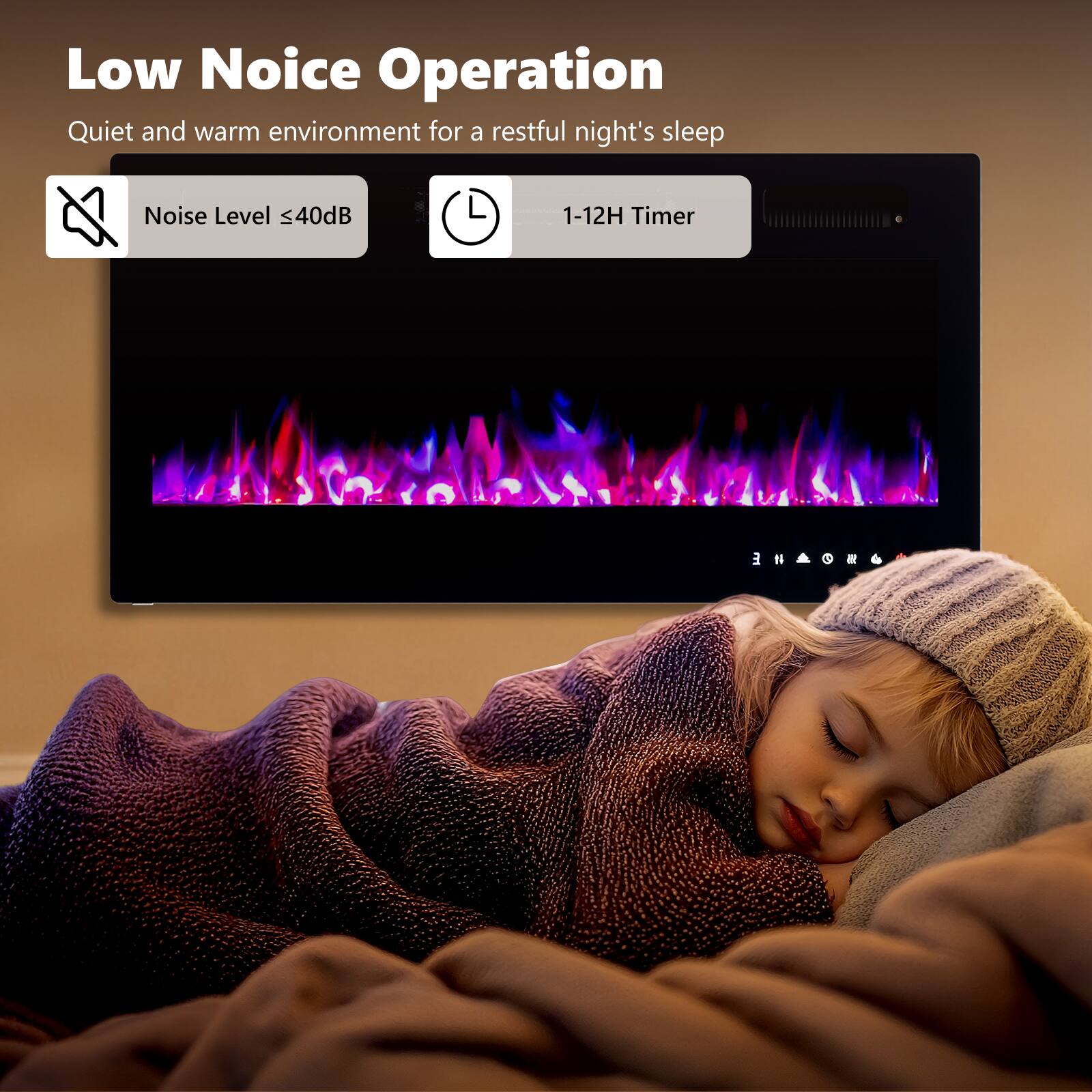 Low Noise Operation  
Quiet and warm environment for a restful night's sleep  

Noise Level ≤40dB  
1-12H Timer