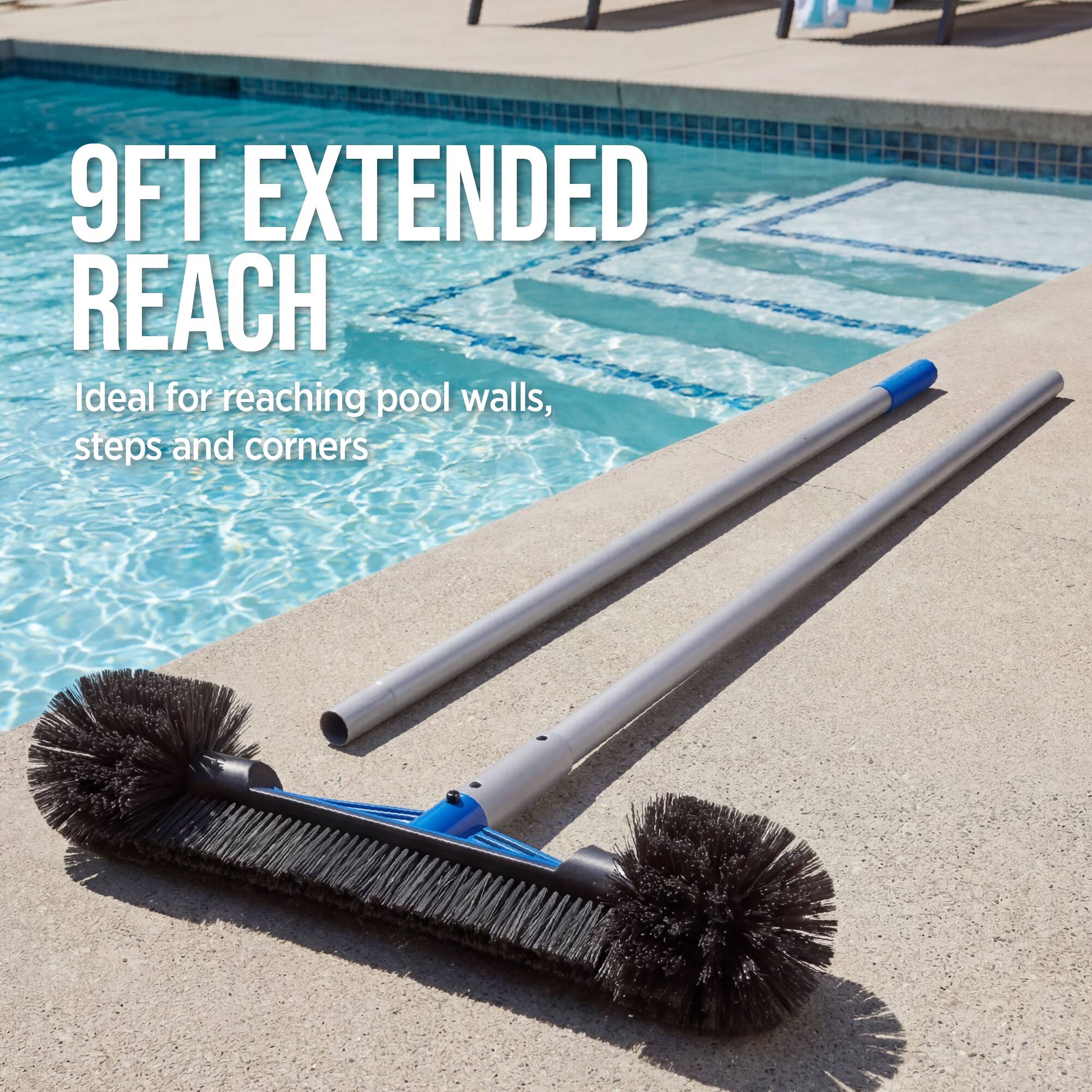 9FT EXTENDED REACH  
Ideal for reaching pool walls, steps and corners