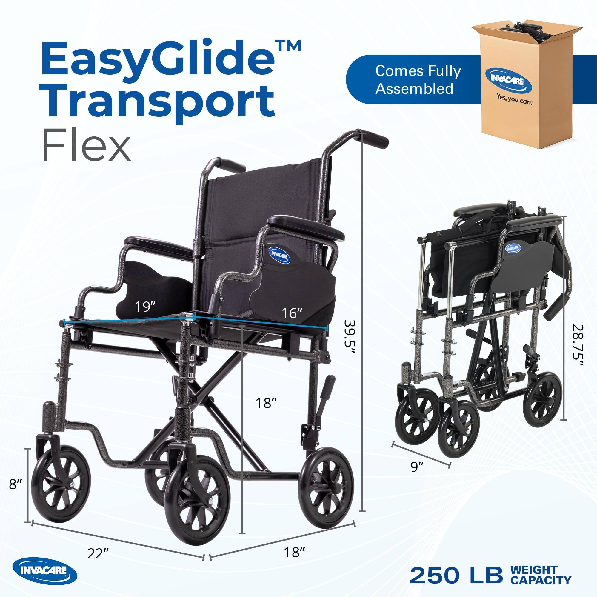 EasyGlide™ Transport Flex  
INVACARE  
Yes, you can.  
19" 16" 39.5" 28.75" 18" 8" 9"  
INVACARE 22" 18"  
250 LB WEIGHT CAPACITY