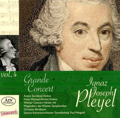 vol. 4  
Grande Concert  
Joseph Pleyel  

Anton Sorokow, Violine  
Franz Michael Fischer, Violine  

Pleyel Produktion  
Wiener Concert-Verein mit Schumacher der Wiener Symphoniker  
Mitgliedern Christian Birnbaum  

concert  
Savaria Kammerorchester Szombathely, Paul Weigold  

Ars  
Musik Produktion