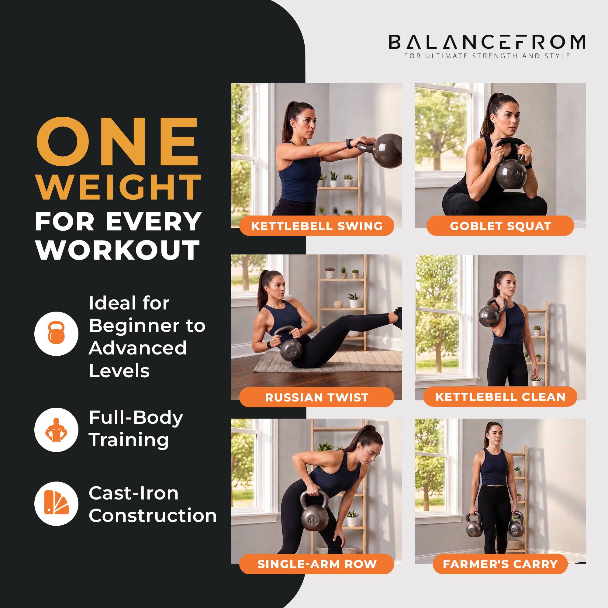 BALANCEFROM FOR ULTIMATE STRENGTH AND STYLE

ONE WEIGHT FOR EVERY WORKOUT

Ideal for Beginner to Advanced Levels

Full-Body Training

Cast-Iron Construction

KETTLEBELL SWING

GOBLET SQUAT

RUSSIAN TWIST

KETTLEBELL CLEAN

SINGLE-ARM ROW

FARMER'S CARRY