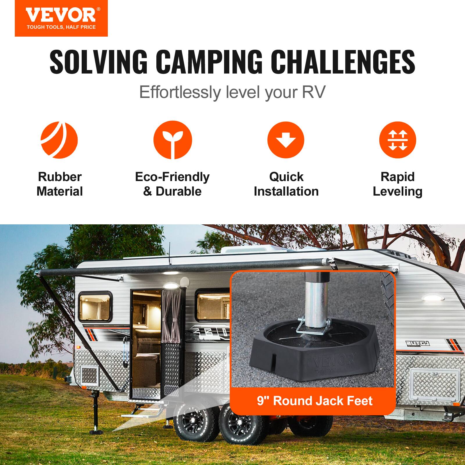 VEVOR TOUGH TOOLS, HALF PRICE  
SOLVING CAMPING CHALLENGES  
Effortlessly level your RV  

Rubber Material  
Eco-Friendly & Durable  
Quick Installation  
Rapid Leveling  

9" Round Jack Feet