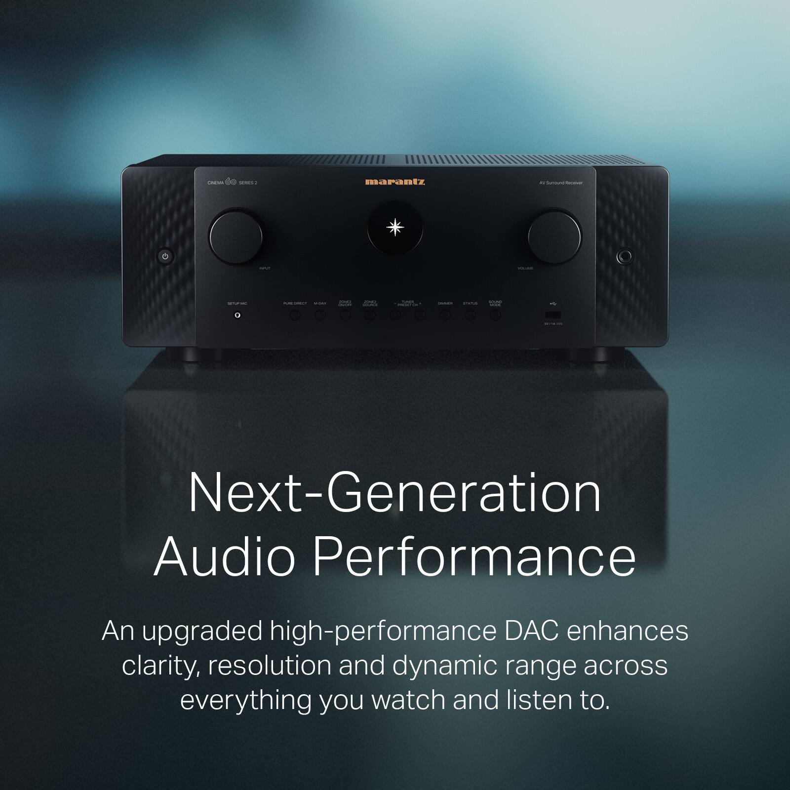 CNEA MRE B4 marantz

Next-Generation Audio Performance

An upgraded high-performance DAC enhances clarity, resolution and dynamic range across everything you watch and listen to.