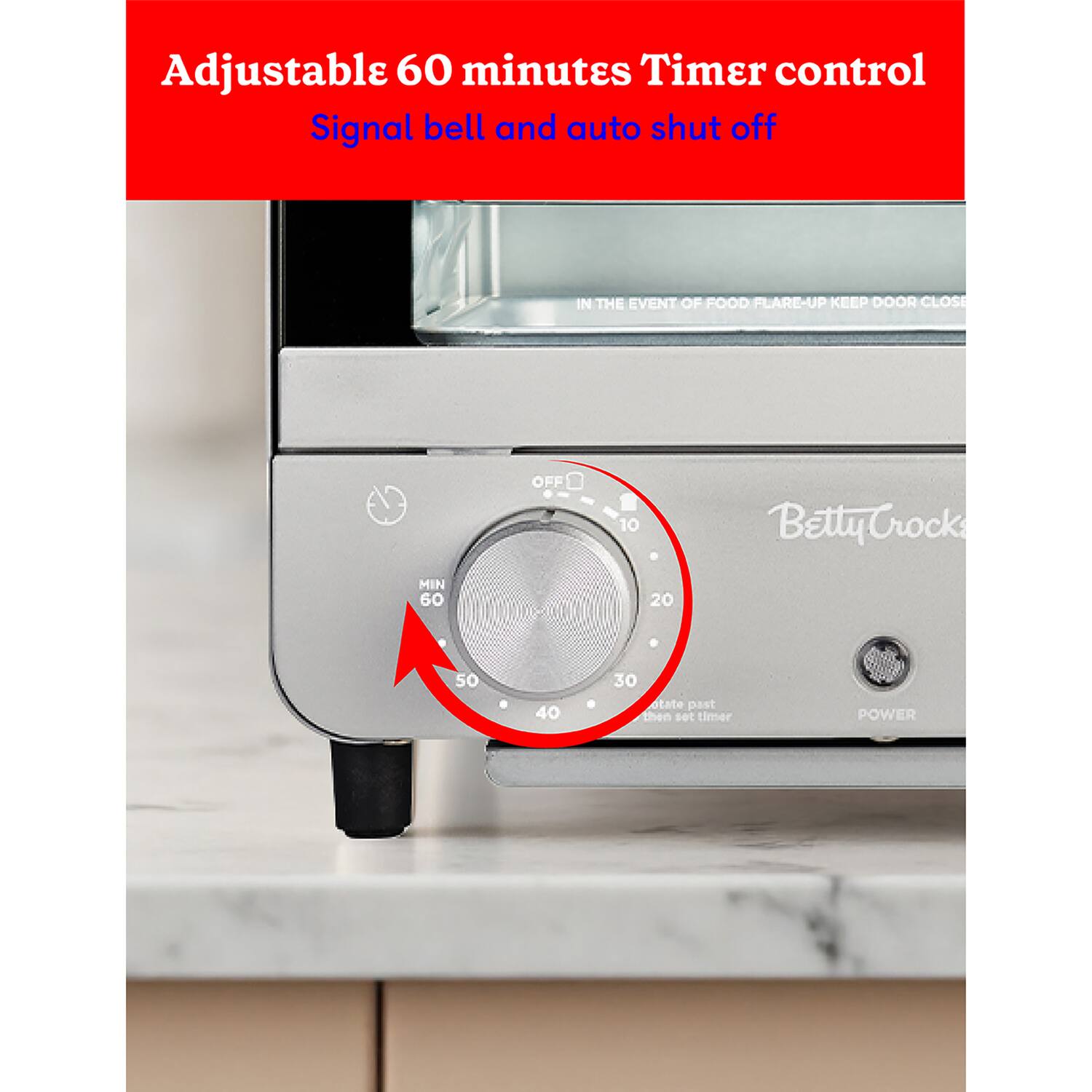 Adjustable 60 minutes Timer control Signal bell and auto shut off

IN THE EVENT OF FOOD FLARE-UP KEEP DOOR CLOSE

Betty Crocker

MIN 60 50 40 30 20 10

Rotate past then set timer

POWER