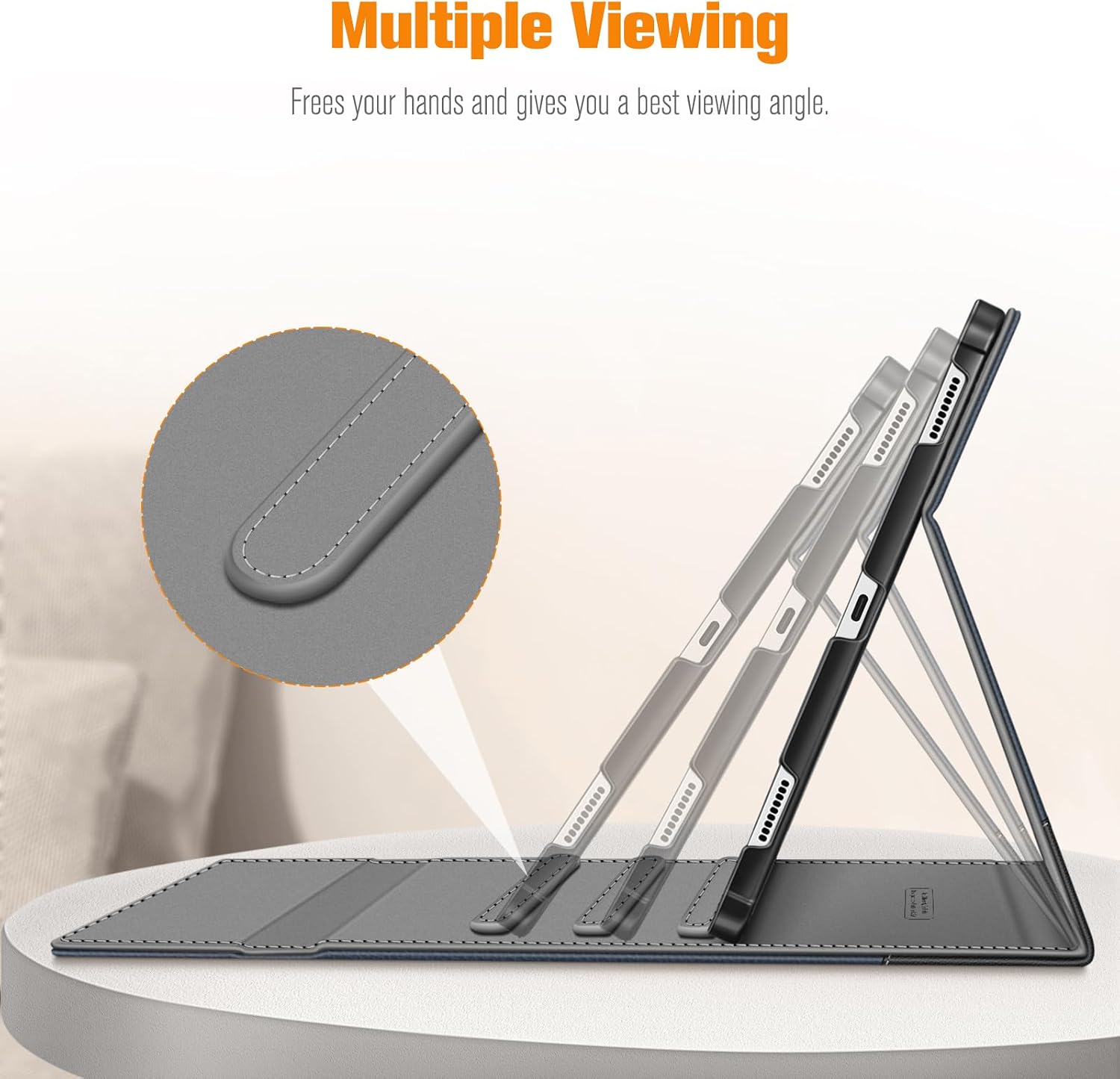 Multiple Viewing  
Frees your hands and gives you a best viewing angle.