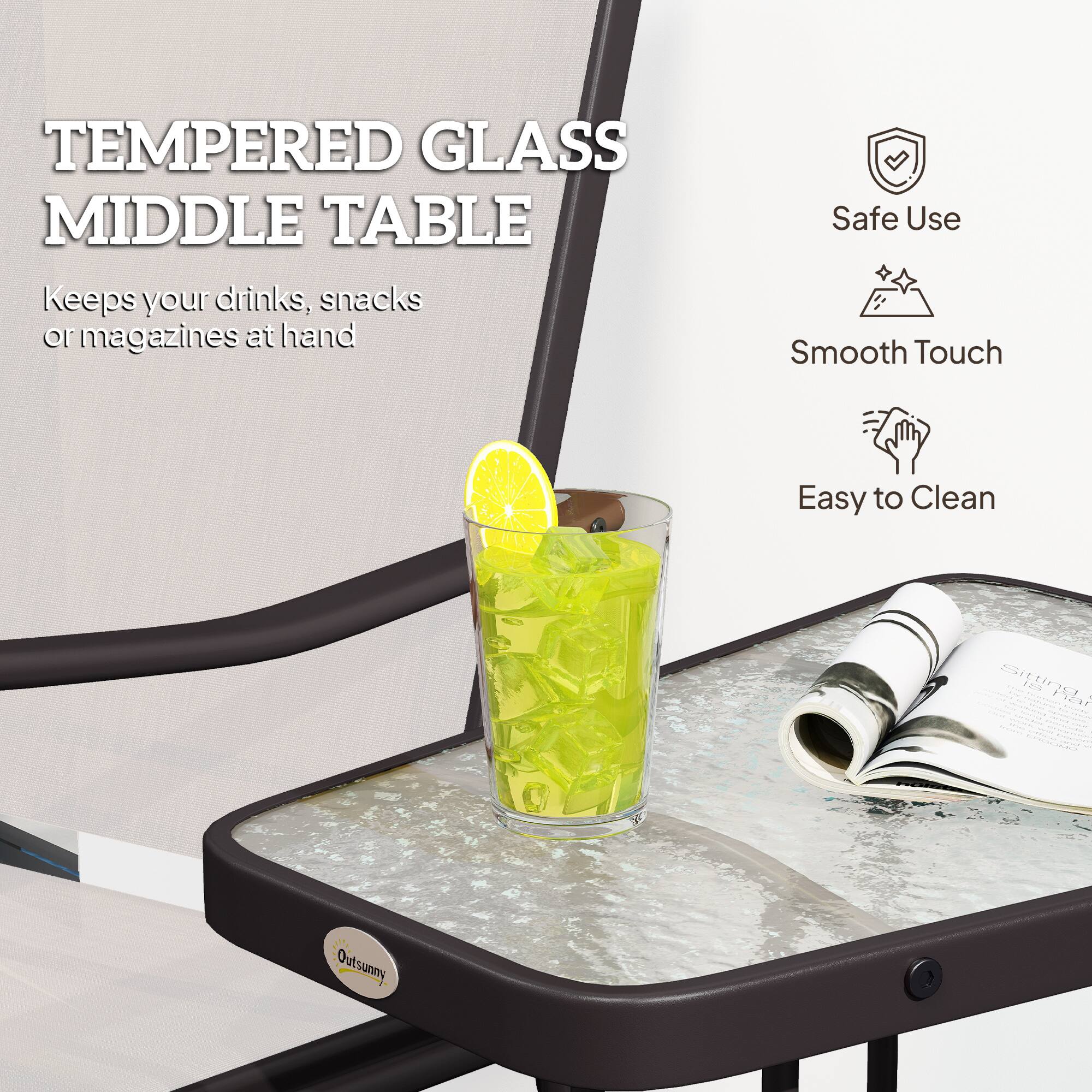 TEMPERED GLASS MIDDLE TABLE  
Keeps your drinks, snacks or magazines at hand  

Safe Use  
Smooth Touch  
Easy to Clean  

Outsunny