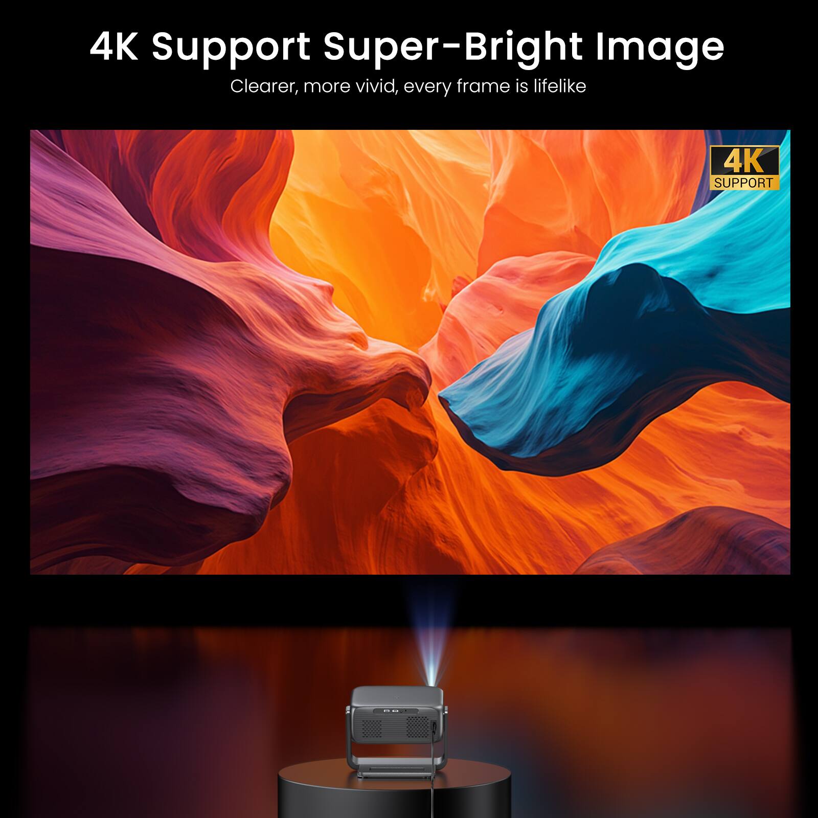 4K Support Super-Bright Image  
Clearer, more vivid, every frame is lifelike  

4K SUPPORT