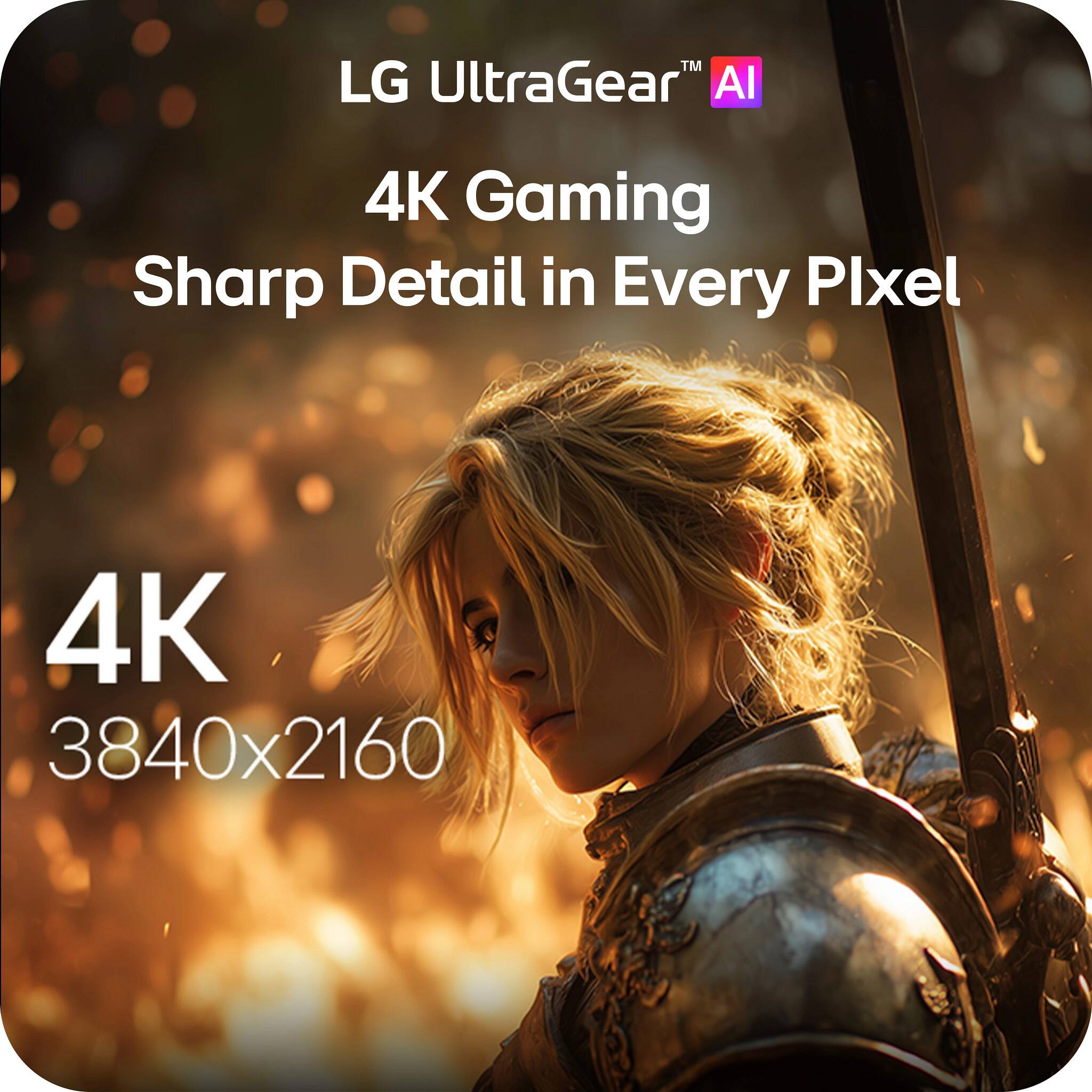 LG UltraGear™ AI  
4K Gaming  
Sharp Detail in Every Pixel  
4K  
3840x2160