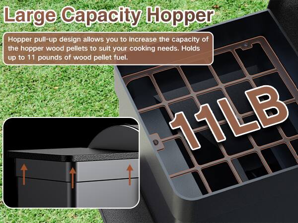 Large Capacity Hopper

Hopper pull-up design allows you to increase the capacity of the hopper wood pellets to suit your cooking needs. Holds up to 11 pounds of wood pellet fuel.

11LB