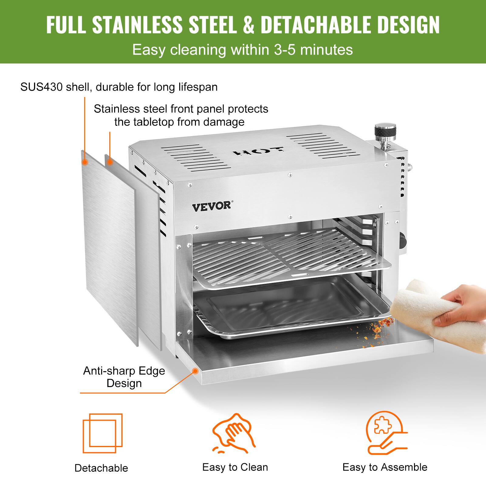 FULL STAINLESS STEEL & DETACHABLE DESIGN  
Easy cleaning within 3-5 minutes  

SUS430 shell, durable for long lifespan  
Stainless steel front panel protects the tabletop from damage  

Anti-sharp Edge Design  
Detachable  
Easy to Clean  
Easy to Assemble