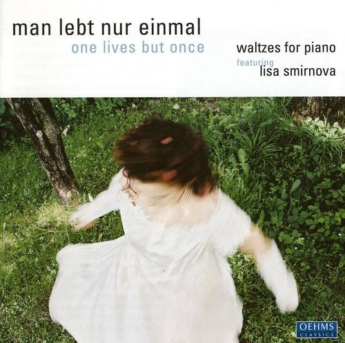man lebt nur einmal  
one lives but once  

waltzes for piano  
featuring lisa smirnova  

OEHMS CLASSICS