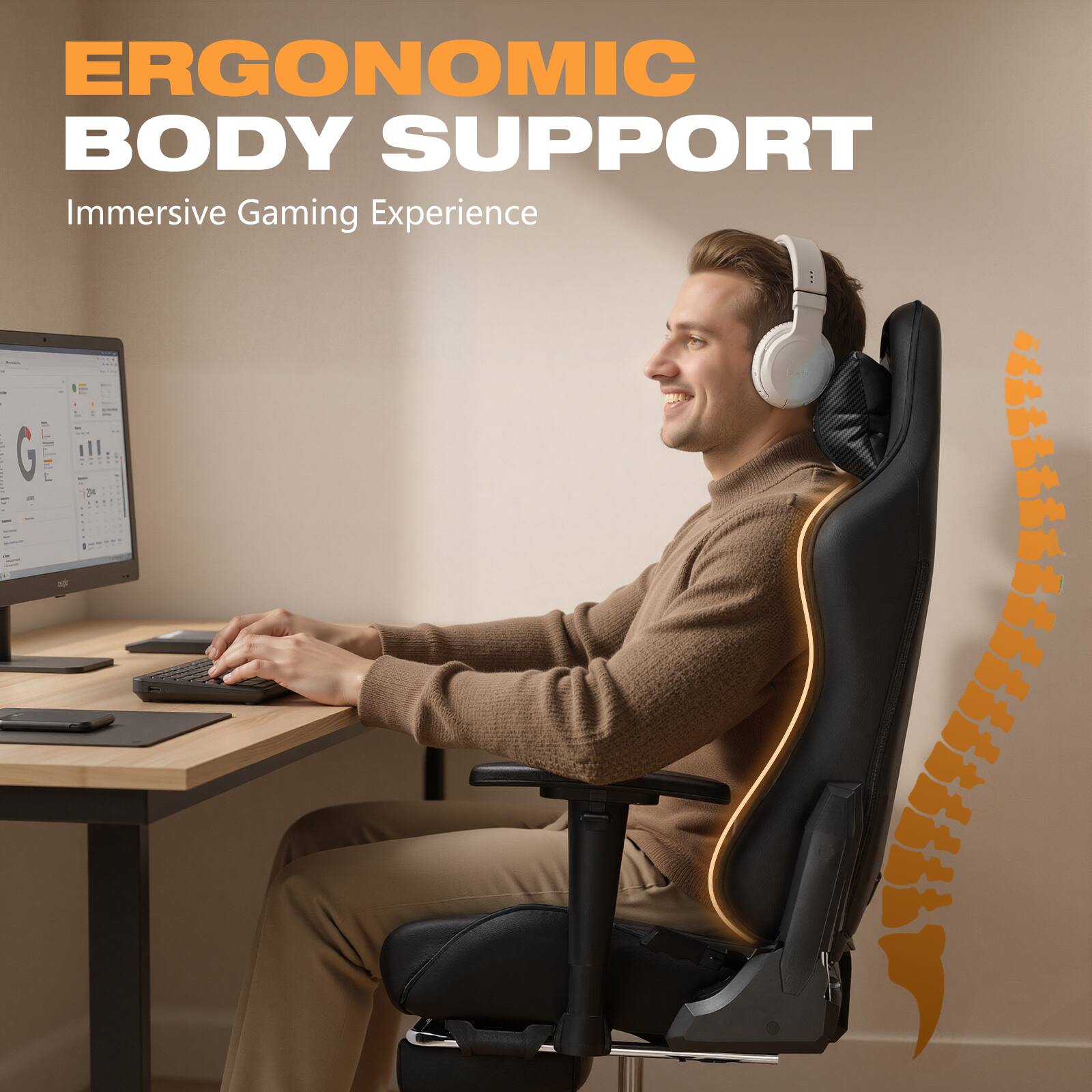 ERGONOMIC BODY SUPPORT  
Immersive Gaming Experience