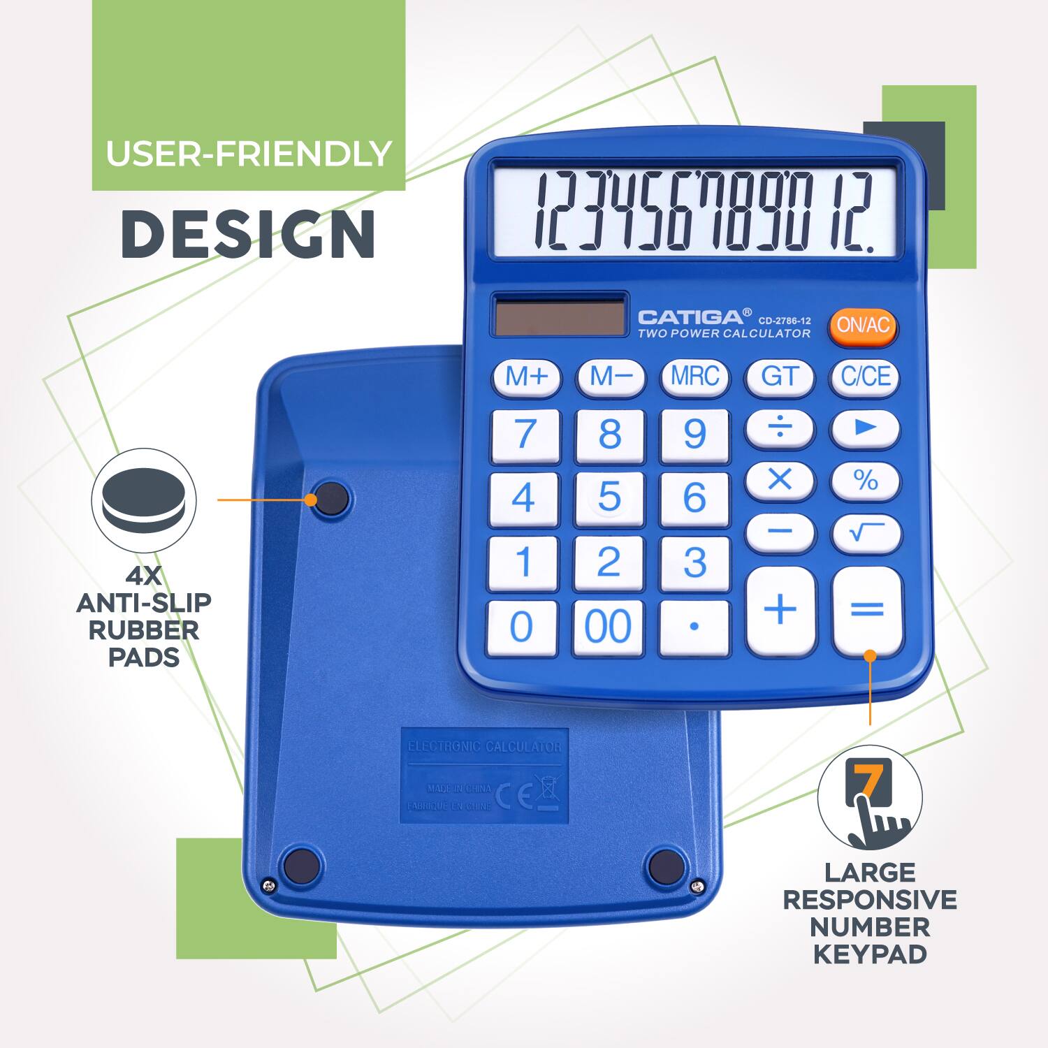 USER-FRIENDLY DESIGN

CATIGA CD-2786-12  
TWO POWER CALCULATOR

ON/AC  
M+  
M-  
MRC  
GT  
C/CE

4X ANTI-SLIP RUBBER PADS

LARGE RESPONSIVE NUMBER KEYPAD

ELECTRONIC CALCULATOR  
MADE IN CHINA  
CE

1234567890 12.