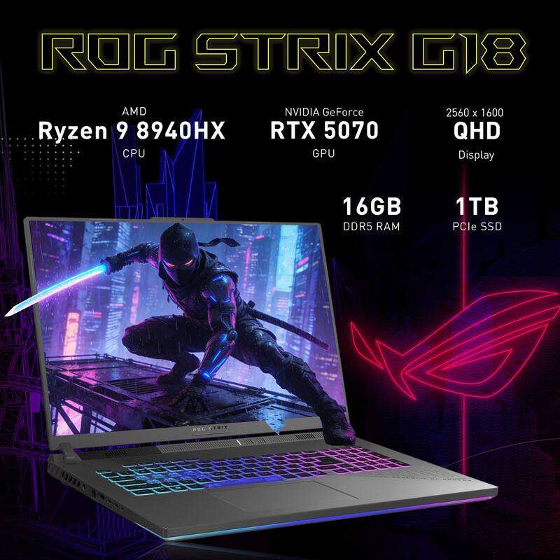 ROG STRIX G18  
AMD Ryzen 9 8940HX CPU  
NVIDIA GeForce RTX 5070 GPU  
2560 x 1600 QHD Display  
16GB DDR5 RAM  
1TB PCIe SSD