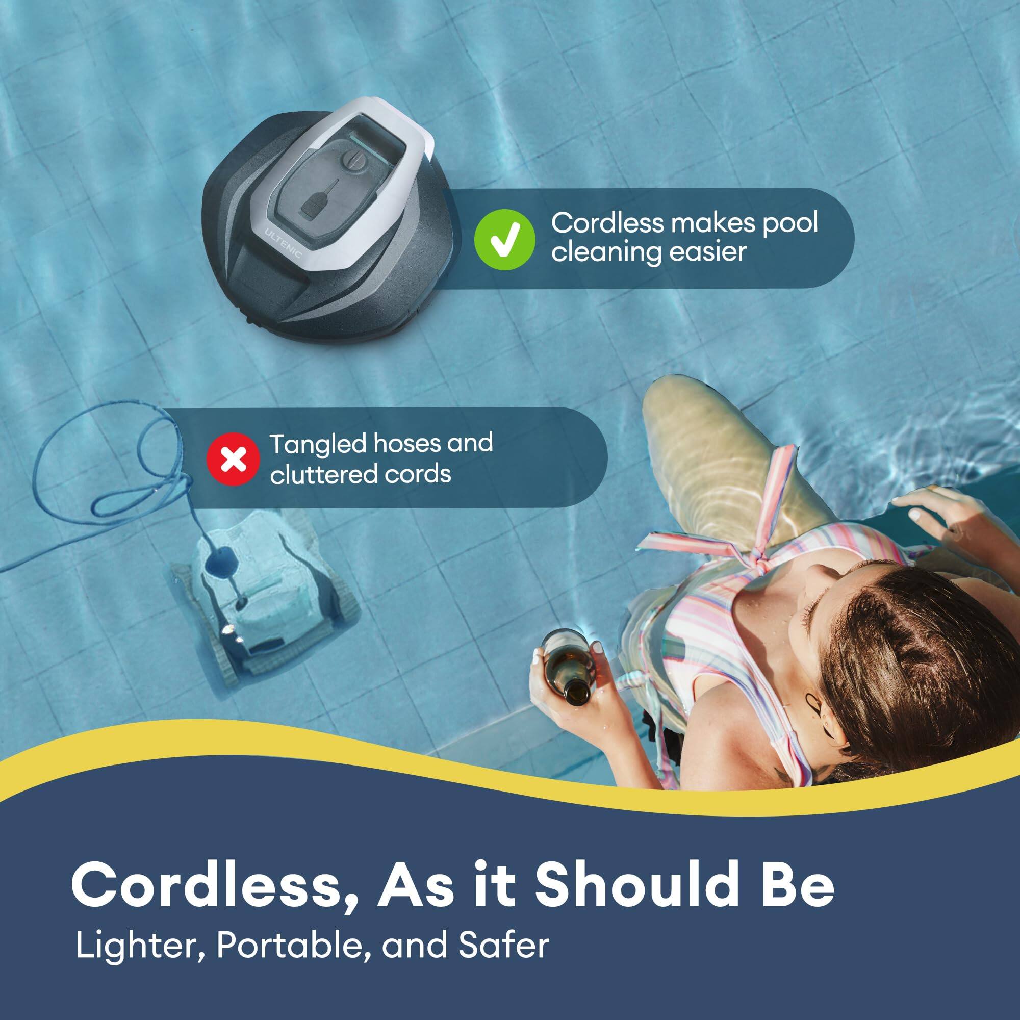 Cordless makes pool cleaning easier. Tangled hoses and cluttered cords. Cordless, As it Should Be. Lighter, Portable, and Safer