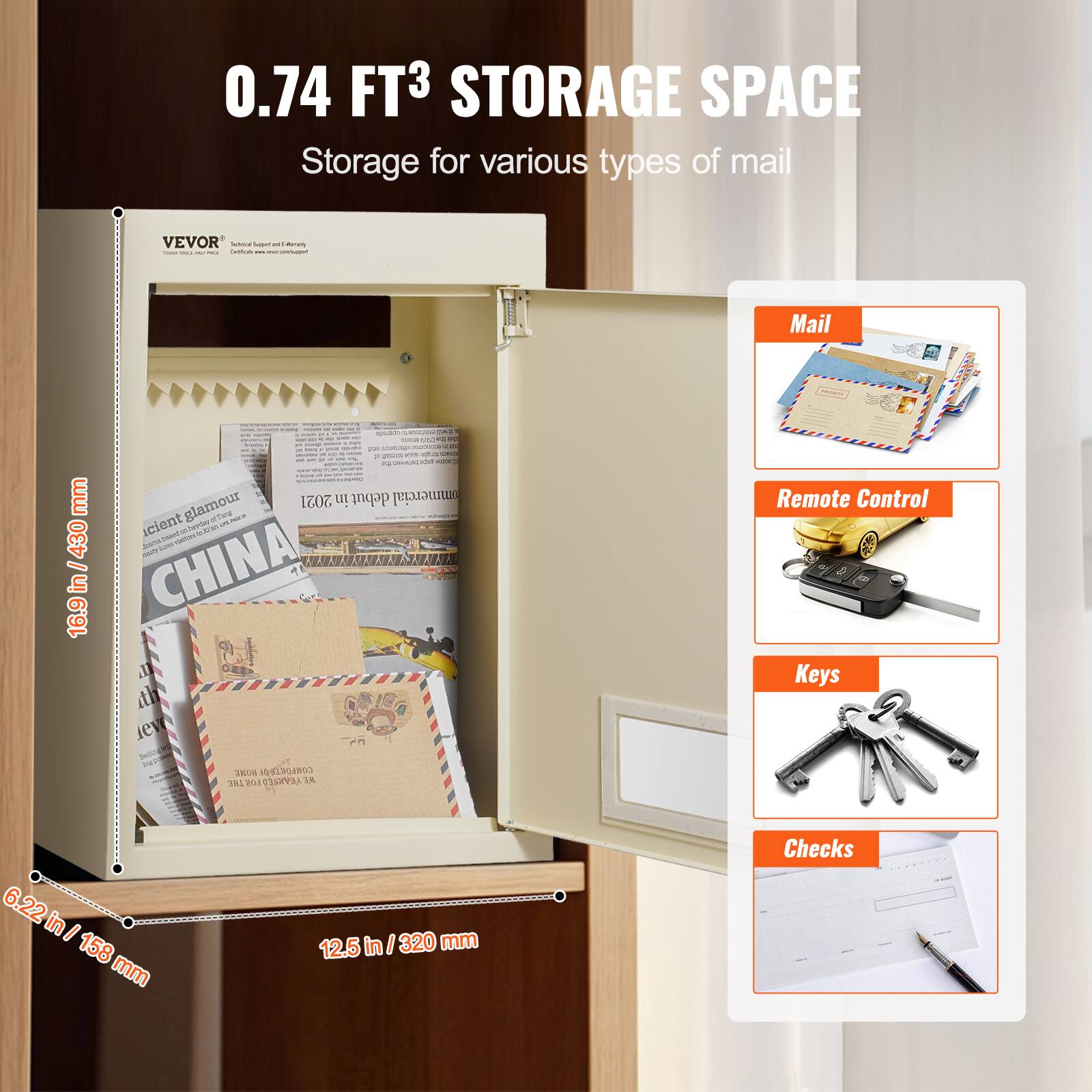 0.74 FT³ STORAGE SPACE  
Storage for various types of mail  

Mail  
Remote Control  
Keys  
Checks  

169 in / 430 mm  
6.22 in / 158 mm  
12.5 in / 320 mm  

VEVOR  
Innovation and Quality