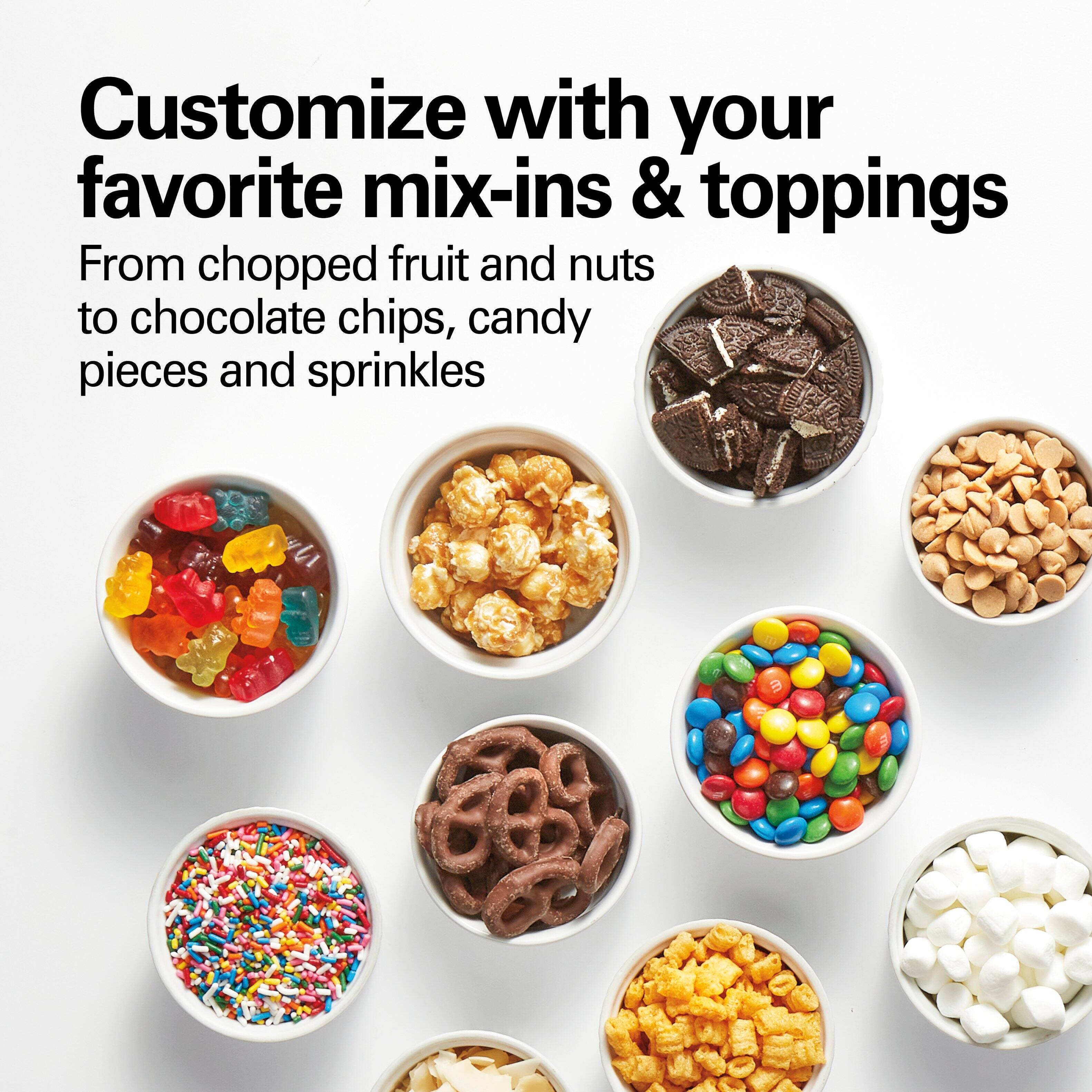 Customize with your favorite mix-ins & toppings

From chopped fruit and nuts to chocolate chips, candy pieces and sprinkles