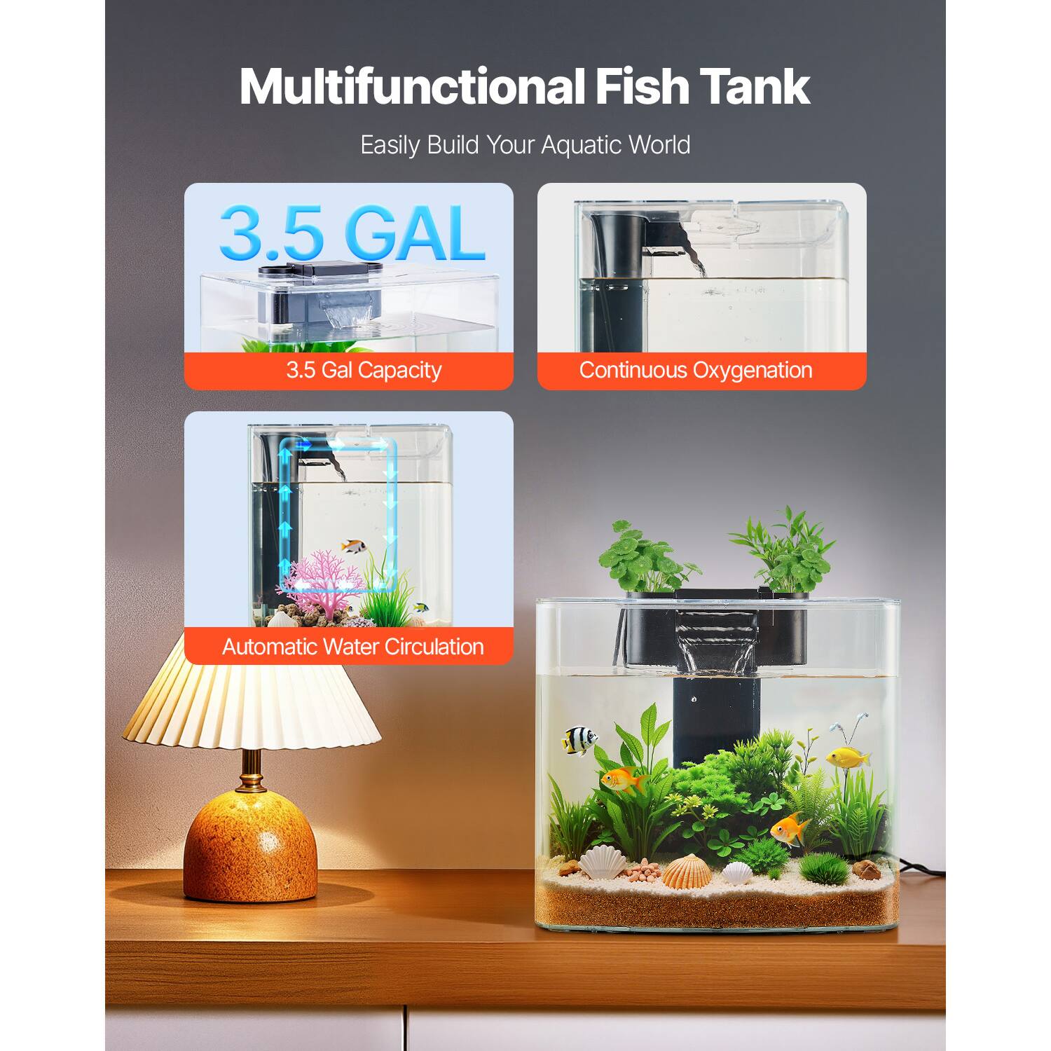 Multifunctional Fish Tank  
Easily Build Your Aquatic World  

3.5 GAL  
3.5 Gal Capacity  

Continuous Oxygenation  

Automatic Water Circulation
