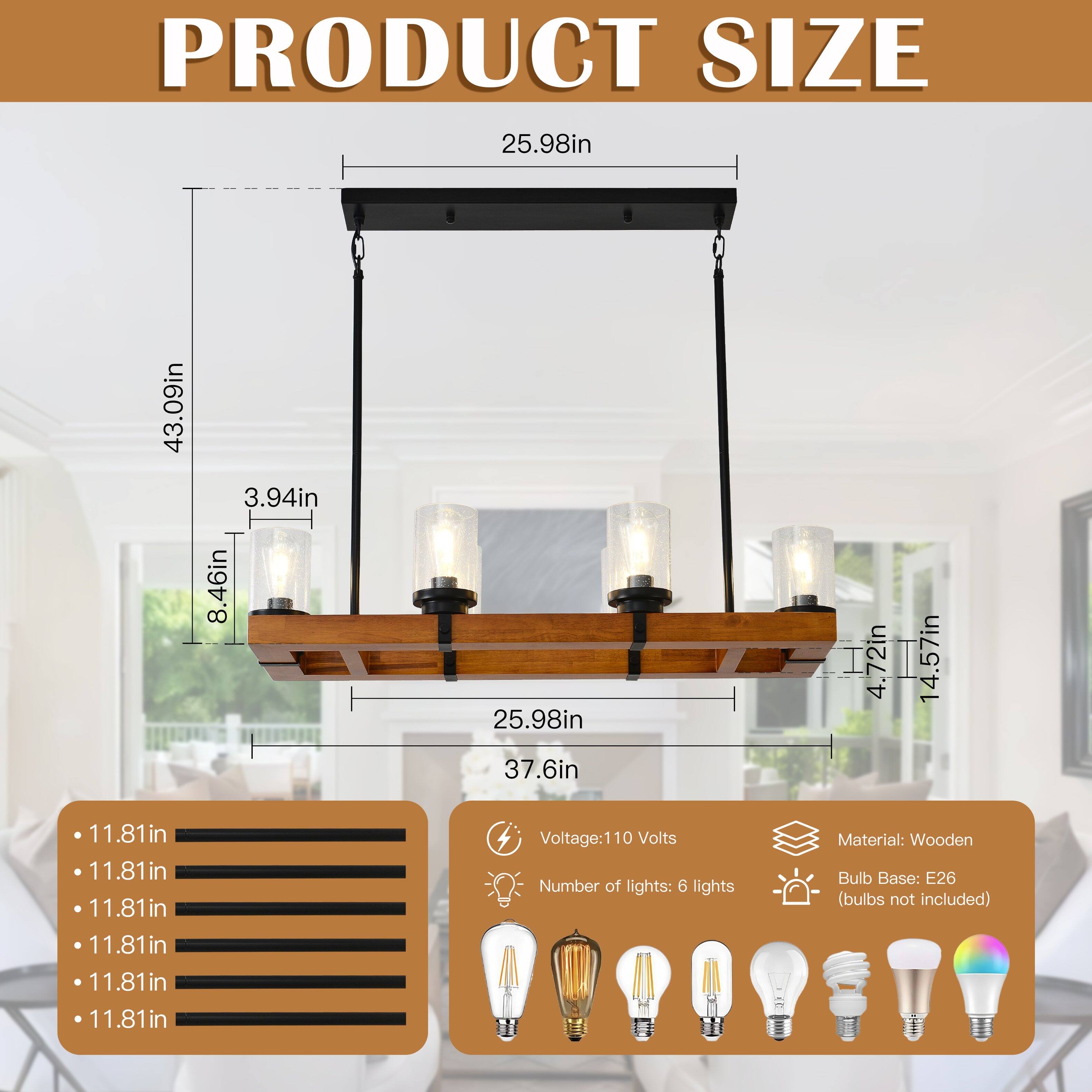**PRODUCT SIZE**

- Length: 25.98in
- Width: 43.09in
- Height: 3.94in
- Depth: 8.46in
- Bulb Spacing: 11.81in (6 lights)

**Dimensions:**
- Overall Height: 43.09in
- Width of Fixture: 25.98in
- Depth of Fixture: 8.46in
- Bulb Base Height: 3.94in
- Chain Length: 37.6in

**Additional Details:**
- Voltage: 110 Volts
- Number of Lights: 6 lights
- Material: Wooden
- Bulb Base: E26 (bulbs not included)