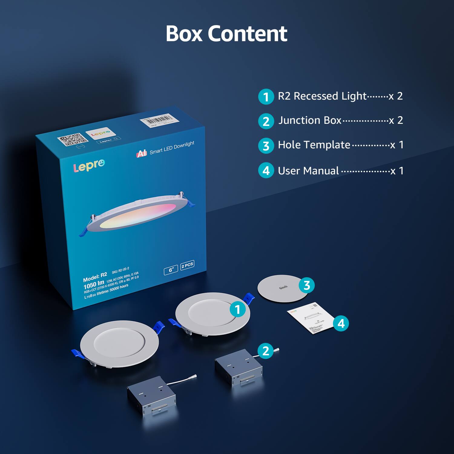 Box Content

1. R2 Recessed Light x 2
2. Junction Box x 2
3. Hole Template x 1
4. User Manual x 1

Model: R2  
1050 lm  
6"  
2 PCS
