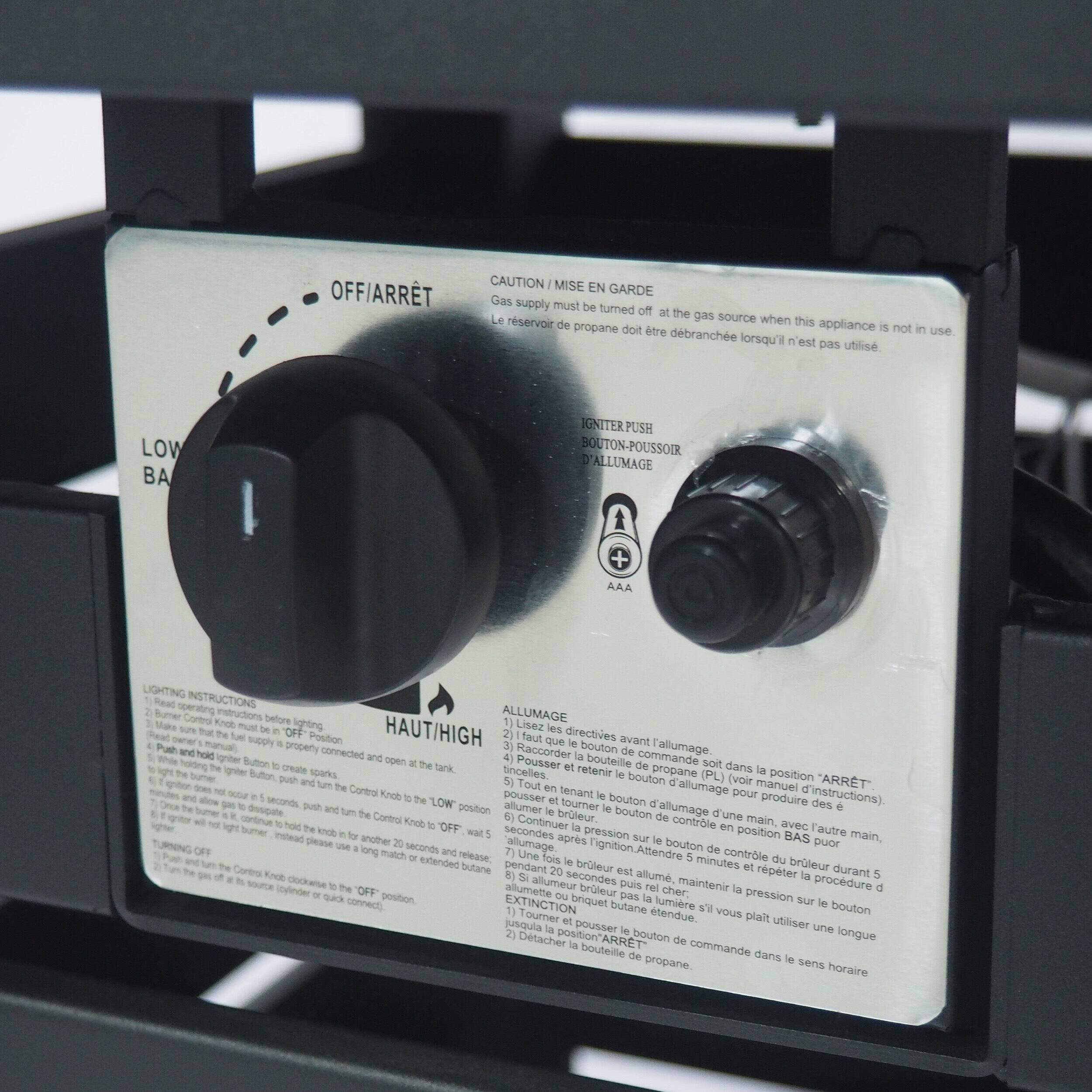 **OFF/ARRÊT**

**CAUTION / MISE EN GARDE**

Gas supply must be turned off at the gas source when this appliance is not in use.  
Le réservoir de propane doit être débranché lorsqu'il n'est pas utilisé.

**IGNITER PUSH / BOUTON-POUSSOIR D'ALLUMAGE**

**AAA**

**LIGHTING INSTRUCTIONS**

1. Read operating instructions before lighting.  
   Lisez les directives avant l'allumage.

2. Make sure the gas supply is properly connected and open at the tank.  
   Vérifiez que le réservoir de propane est correctement connecté et ouvert.

3. While holding the Igniter Button, push the Control Knob to the "LOW" position.  
   En maintenant le bouton d'allumage, tournez le bouton de contrôle vers la position "BAS".

4. If the burner does not ignite within 5 seconds, push the Control Knob to "OFF" and wait 5 seconds.  
   Si le brûleur ne s'allume pas dans les 5 secondes, tournez le bouton de contrôle vers "OFF" et attendez 5 secondes.

5.