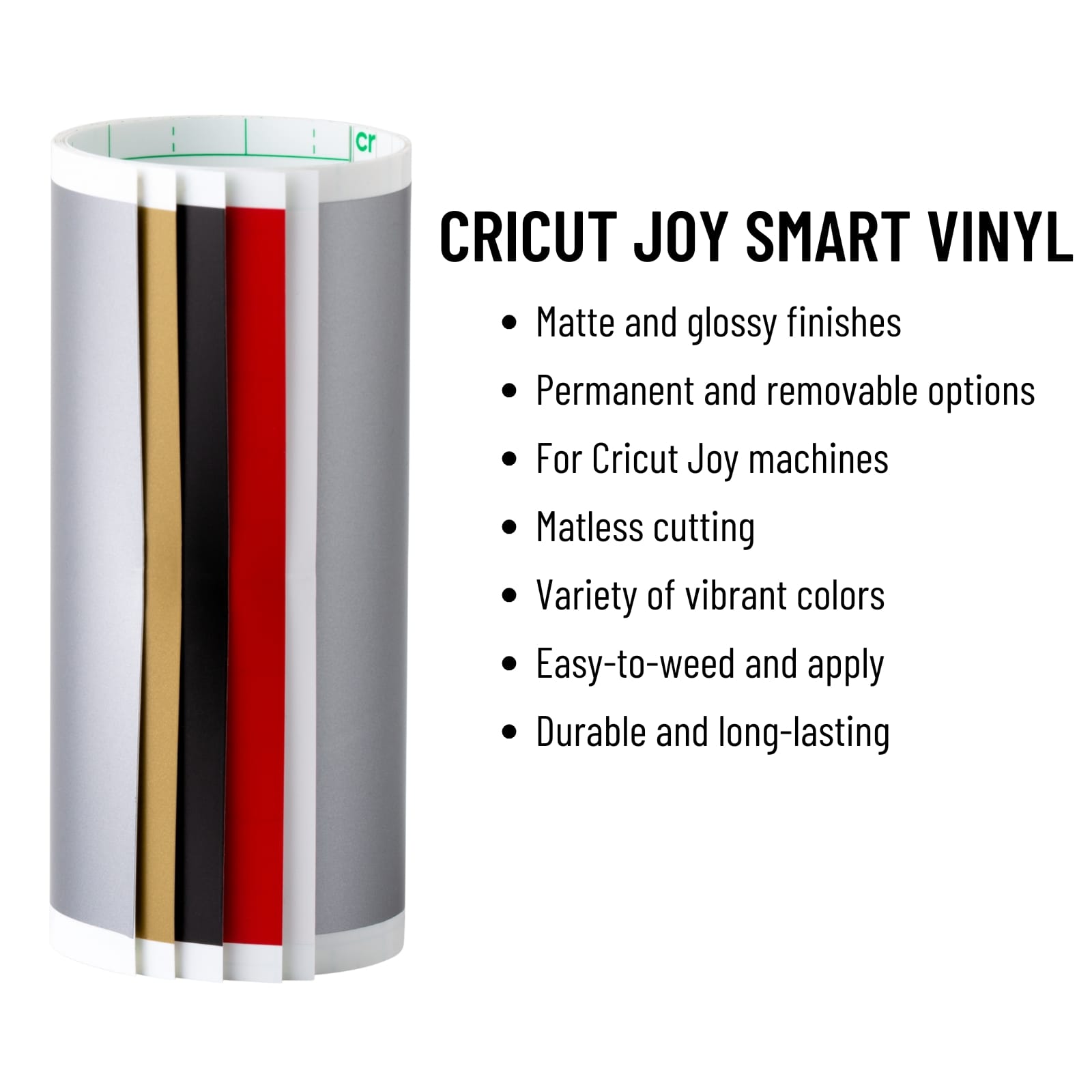 CRICUT JOY SMART VINYL
- Matte and glossy finishes
- Permanent and removable options
- For Cricut Joy machines
- Matless cutting
- Variety of vibrant colors
- Easy-to-weed and apply
- Durable and long-lasting