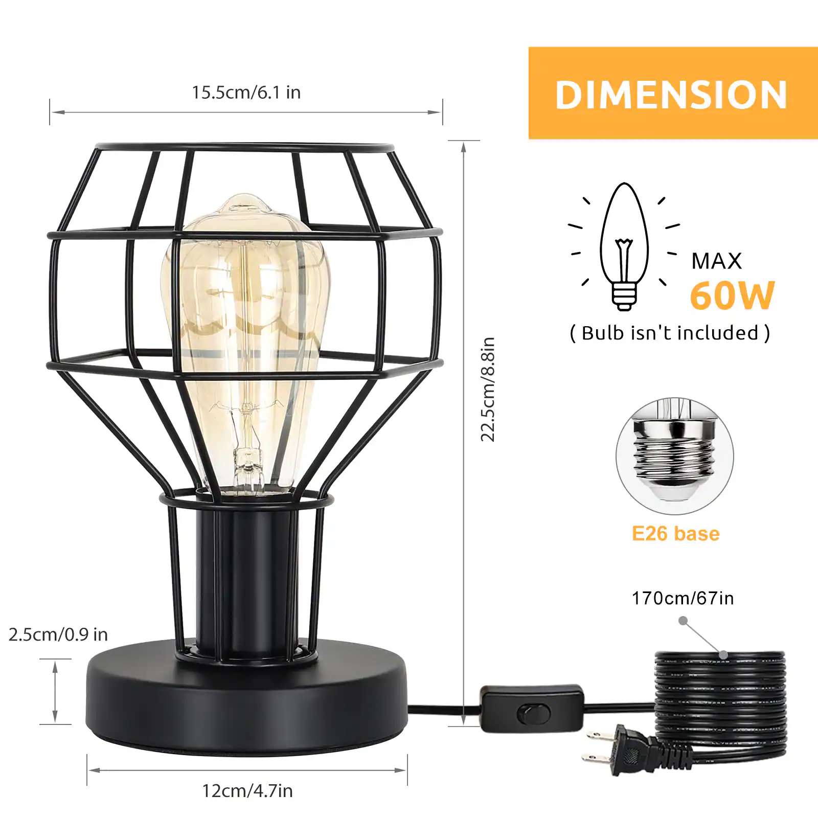 15.5cm/6.1 in  
DIMENSION  
22.5cm/8.8 in  
MAX 60W (Bulb isn't included)  
E26 base  
170cm/67 in  
2.5cm/0.9 in  
12cm/4.7 in