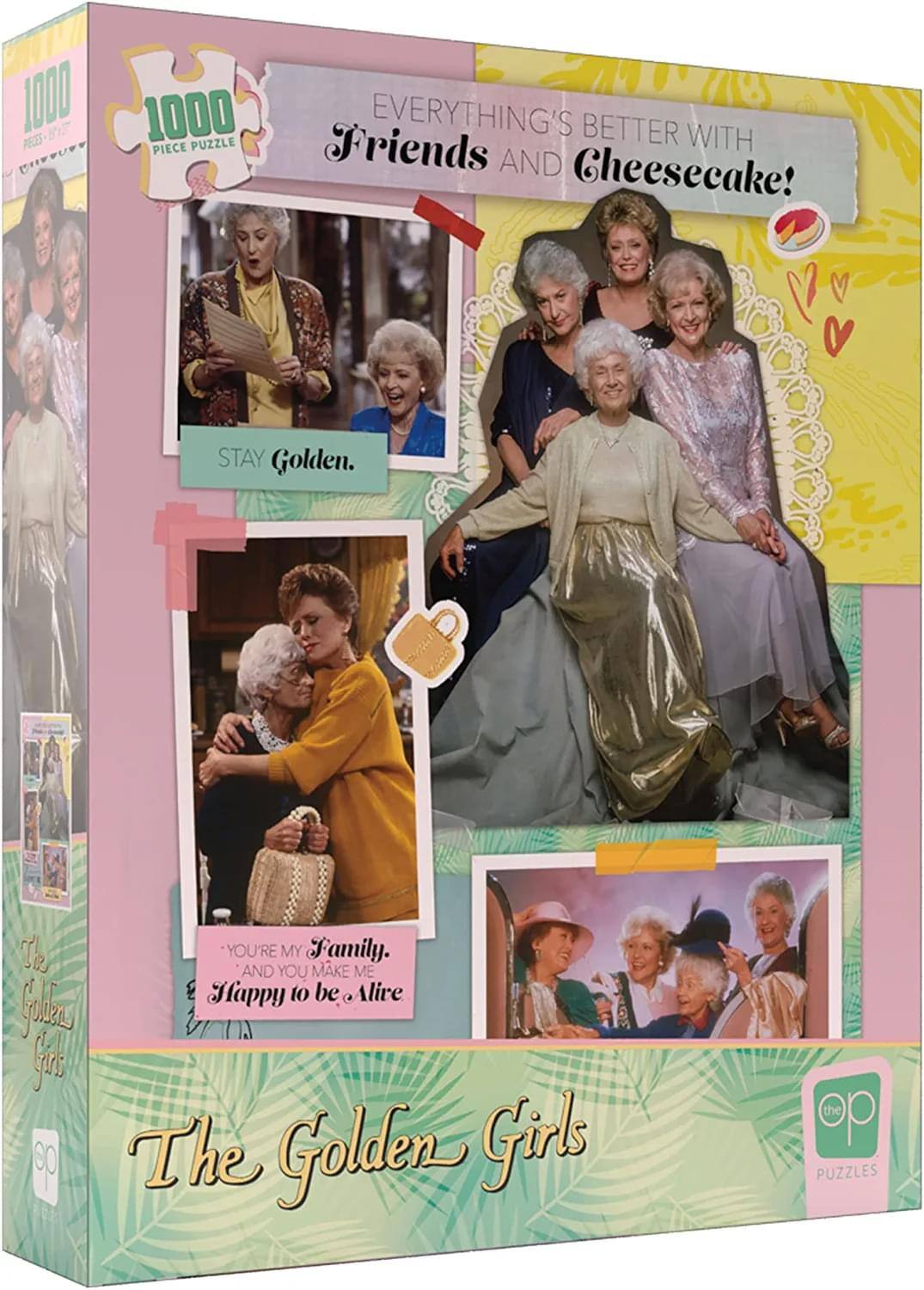 1000 PIECE PUZZLE

EVERYTHING'S BETTER WITH FRIENDS AND CHEESECAKE!

STAY GOLDEN.

"YOU'RE MY FAMILY. AND YOU MAKE ME HAPPY TO BE ALIVE"

The Golden Girls

The Golden Girls