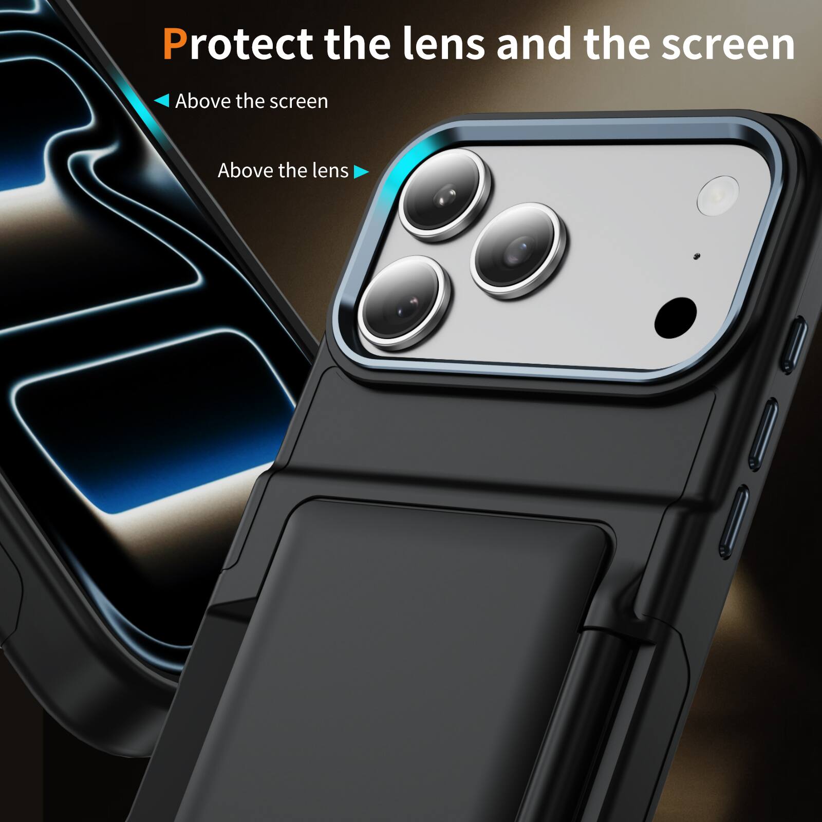 Protect the lens and the screen  
Above the screen  
Above the lens