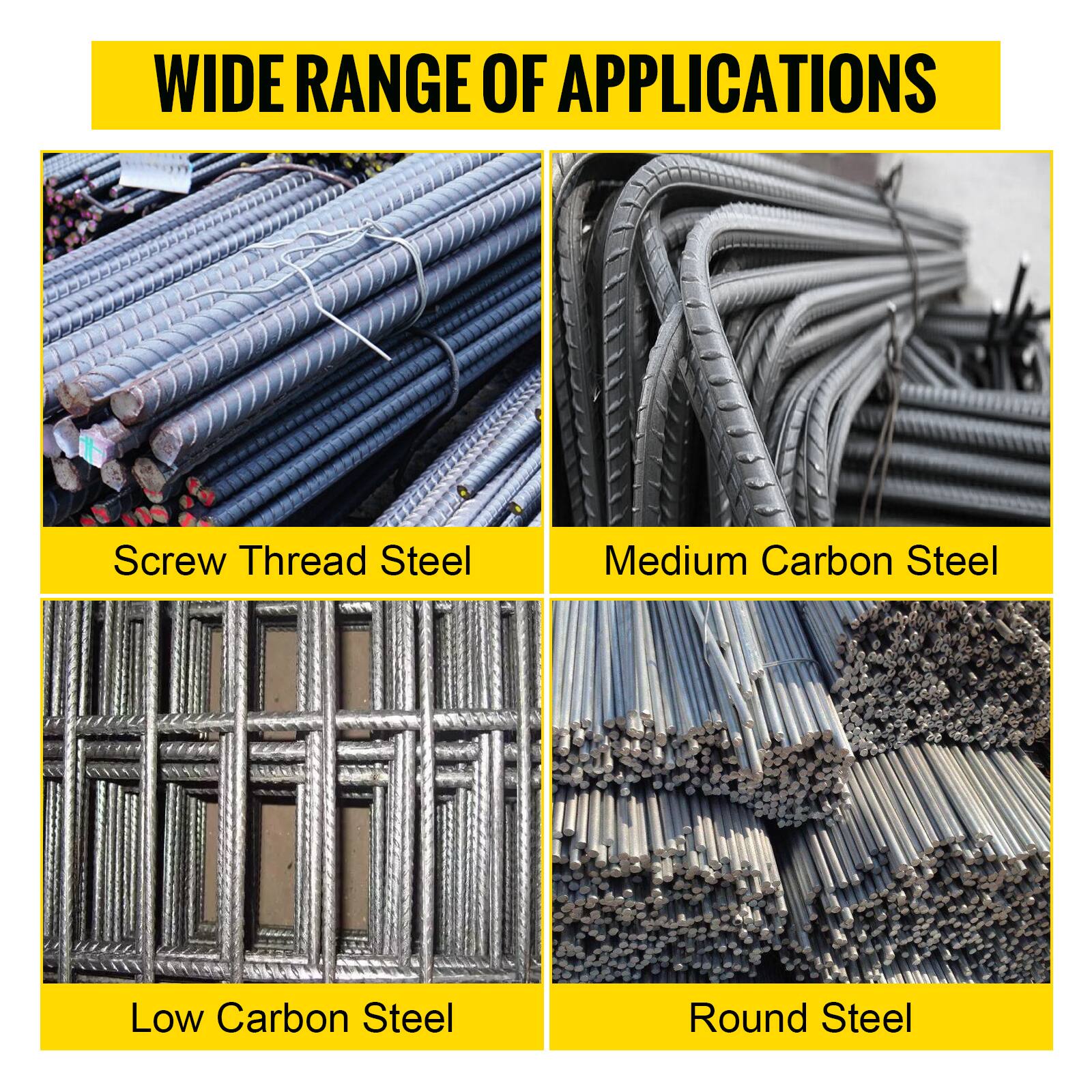 WIDE RANGE OF APPLICATIONS

- Screw Thread Steel
- Medium Carbon Steel
- Low Carbon Steel
- Round Steel