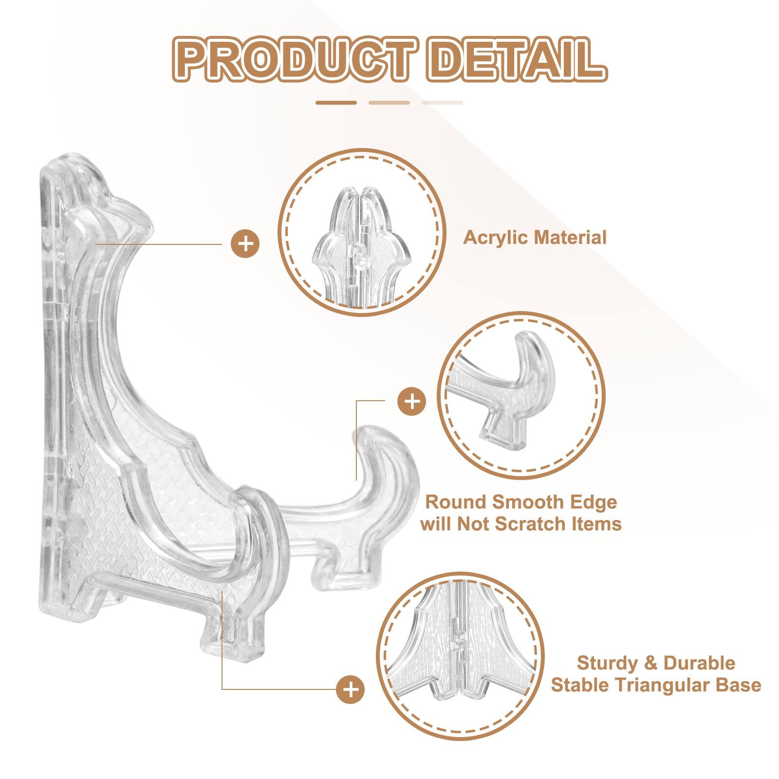 PRODUCT DETAIL  
+ Acrylic Material  
+ Round Smooth Edge will Not Scratch Items  
+ Sturdy & Durable Stable Triangular Base