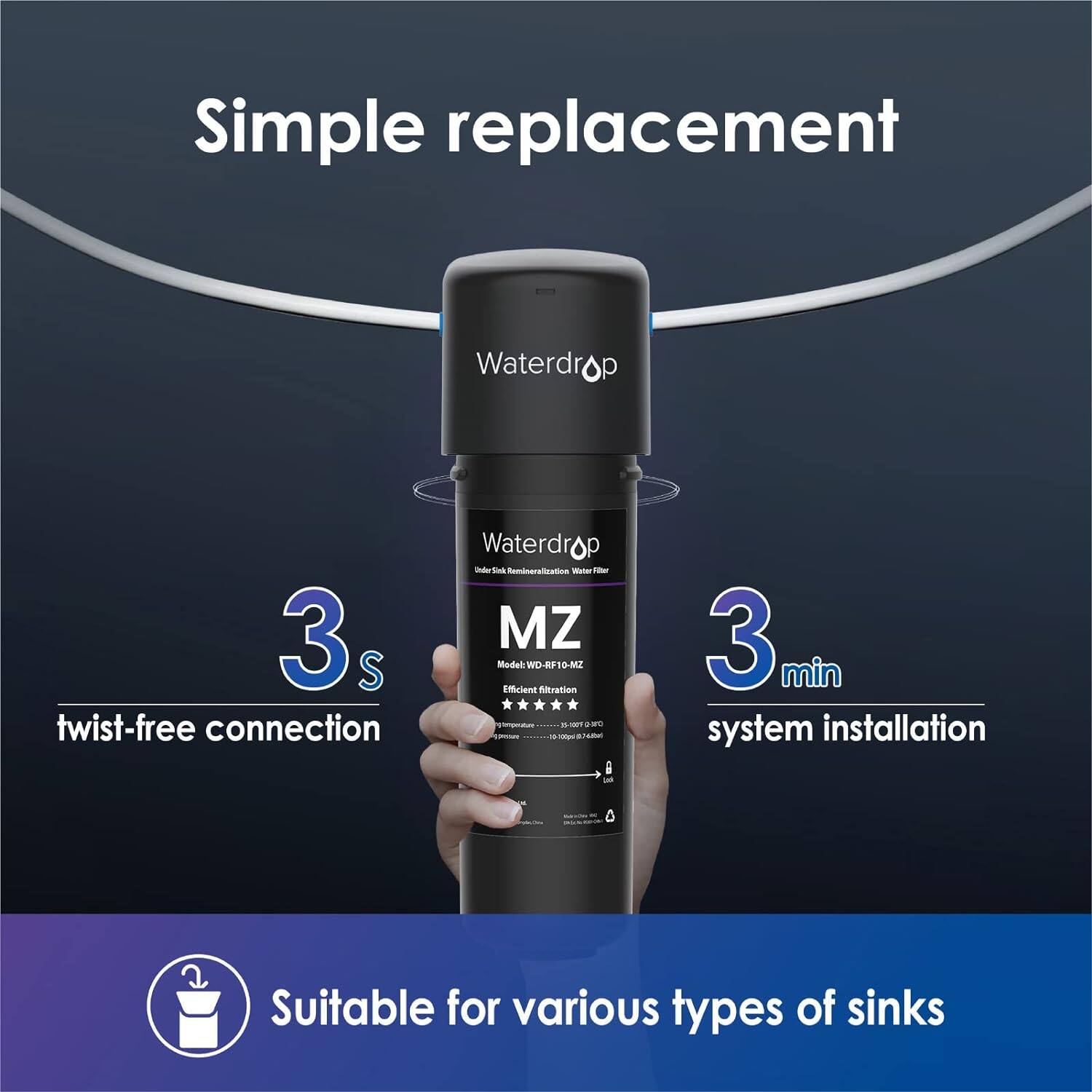 Simple replacement

Waterdrop 3s S twist-free connection

Waterdrop MZ Model M-0FR-OW

3 min system installation

Suitable for various types of sinks