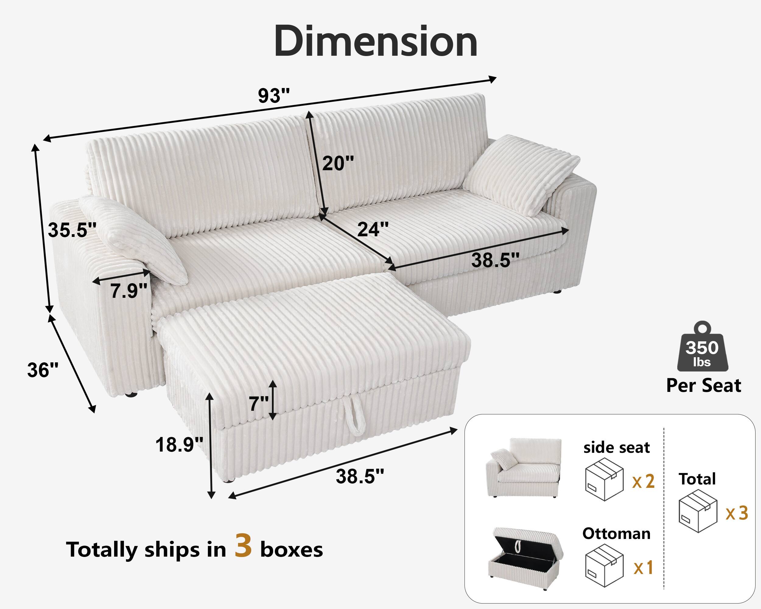 Dimension  
93" x 20" x 35.5" x 7.9" x 24" x 38.5" x 36" x 7"  
350 lbs Per Seat  
18.9" x 38.5" side seat x2  
Ottoman x1  
Totally ships in 3 boxes  
Total x3