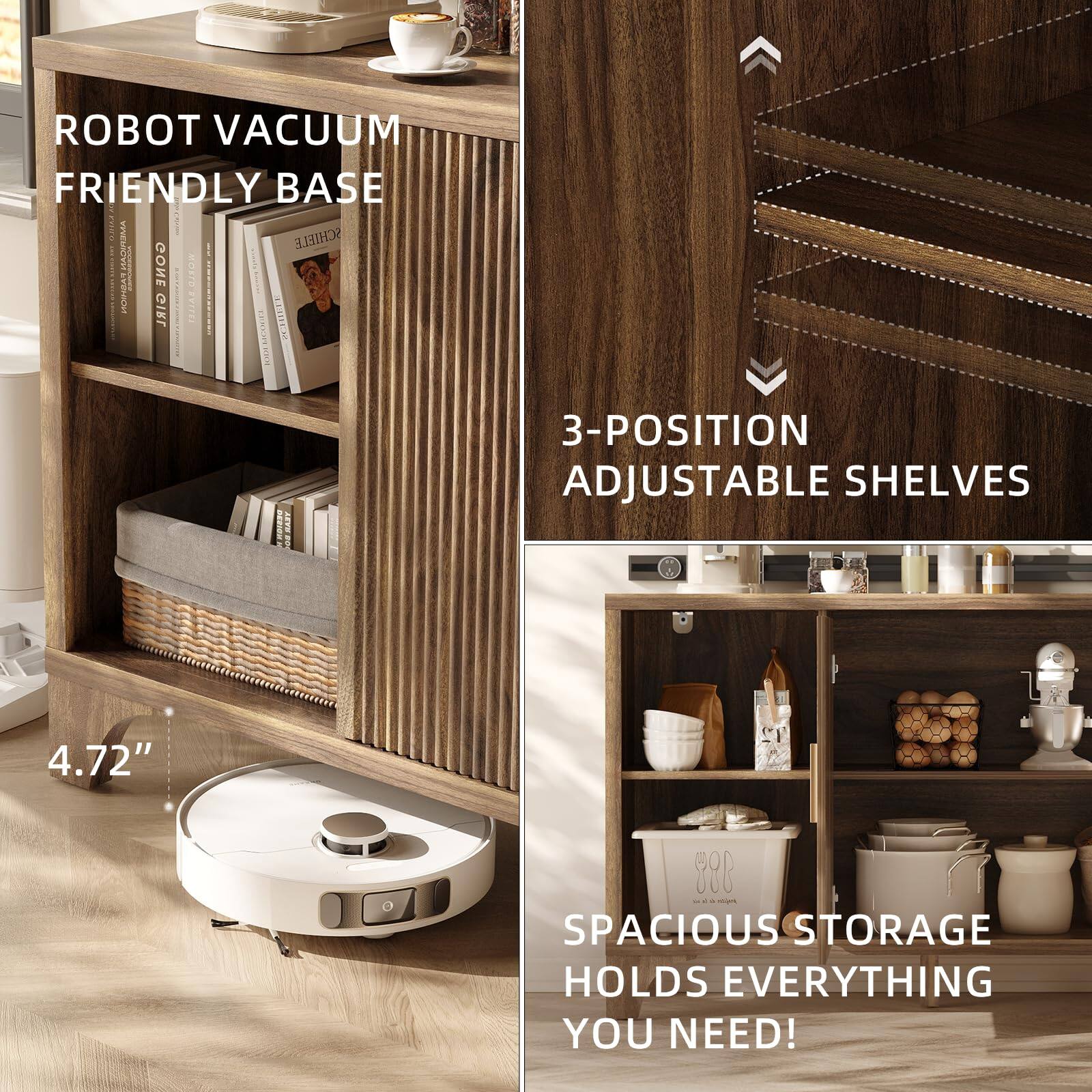 ROBOT VACUUM FRIENDLY BASE

3-POSITION ADJUSTABLE SHELVES

4.72"

SPACIOUS STORAGE HOLDS EVERYTHING YOU NEED!