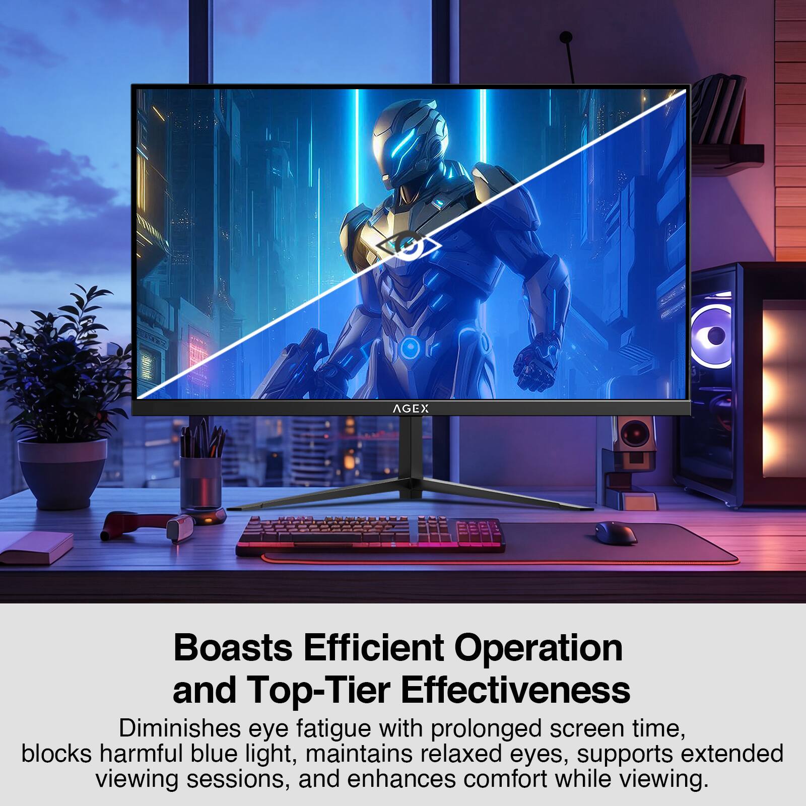 AGEX Boasts Efficient Operation and Top-Tier Effectiveness

Diminishes eye fatigue with prolonged screen time, blocks harmful blue light, maintains relaxed eyes, supports extended viewing sessions, and enhances comfort while viewing.