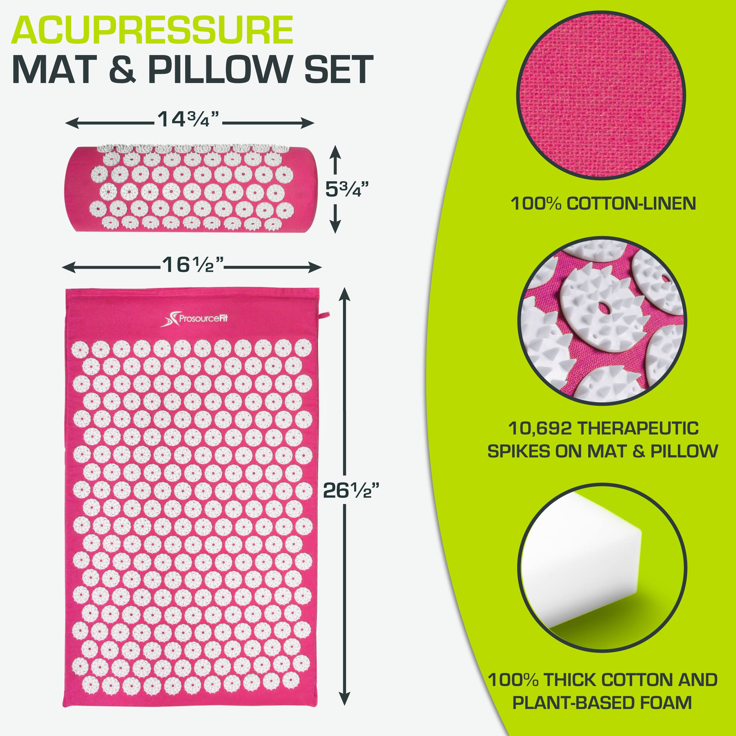 ACUPRESSURE MAT & PILLOW SET

- 14 3/4" x 5 3/4" (100% COTTON-LINEN)
- 16 1/2" x 26 1/2" (100% THICK COTTON AND PLANT-BASED FOAM)

- 10,692 THERAPEUTIC SPIKES ON MAT & PILLOW

ProsourceFit
