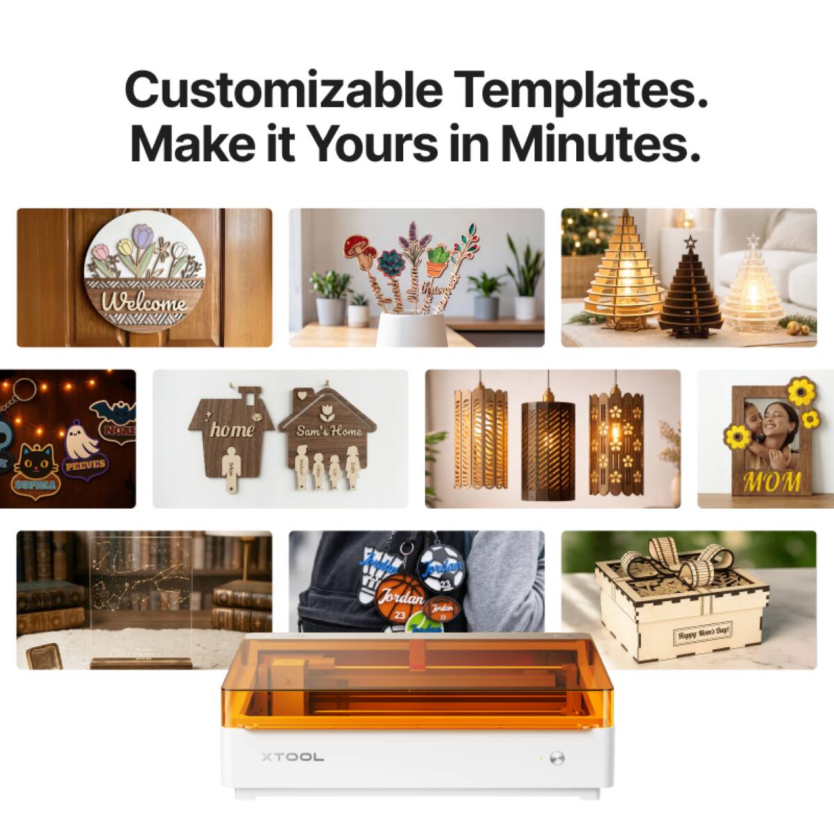 Customizable Templates. Make it Yours in Minutes.

Welcome  
home  
Sam's Home  
MOM  
PELVES  
SOPHIA  
Jordan 23  
Happy Mother's Day  
XTOOL