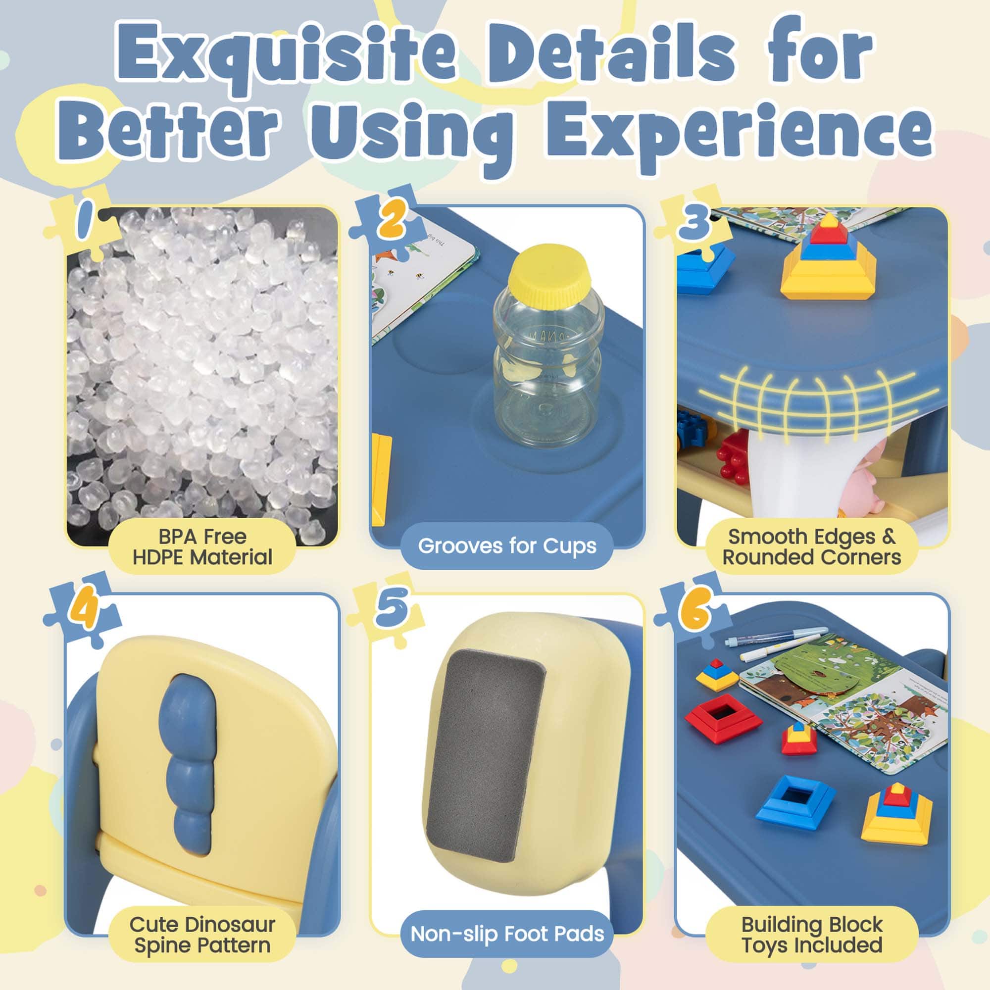 Exquisite Details for Better Using Experience
1. BPA Free HDPE Material
2. Grooves for Cups
3. Smooth Edges & Rounded Corners
4. Cute Dinosaur Spine Pattern
5. Non-slip Foot Pads
6. Building Block Toys Included