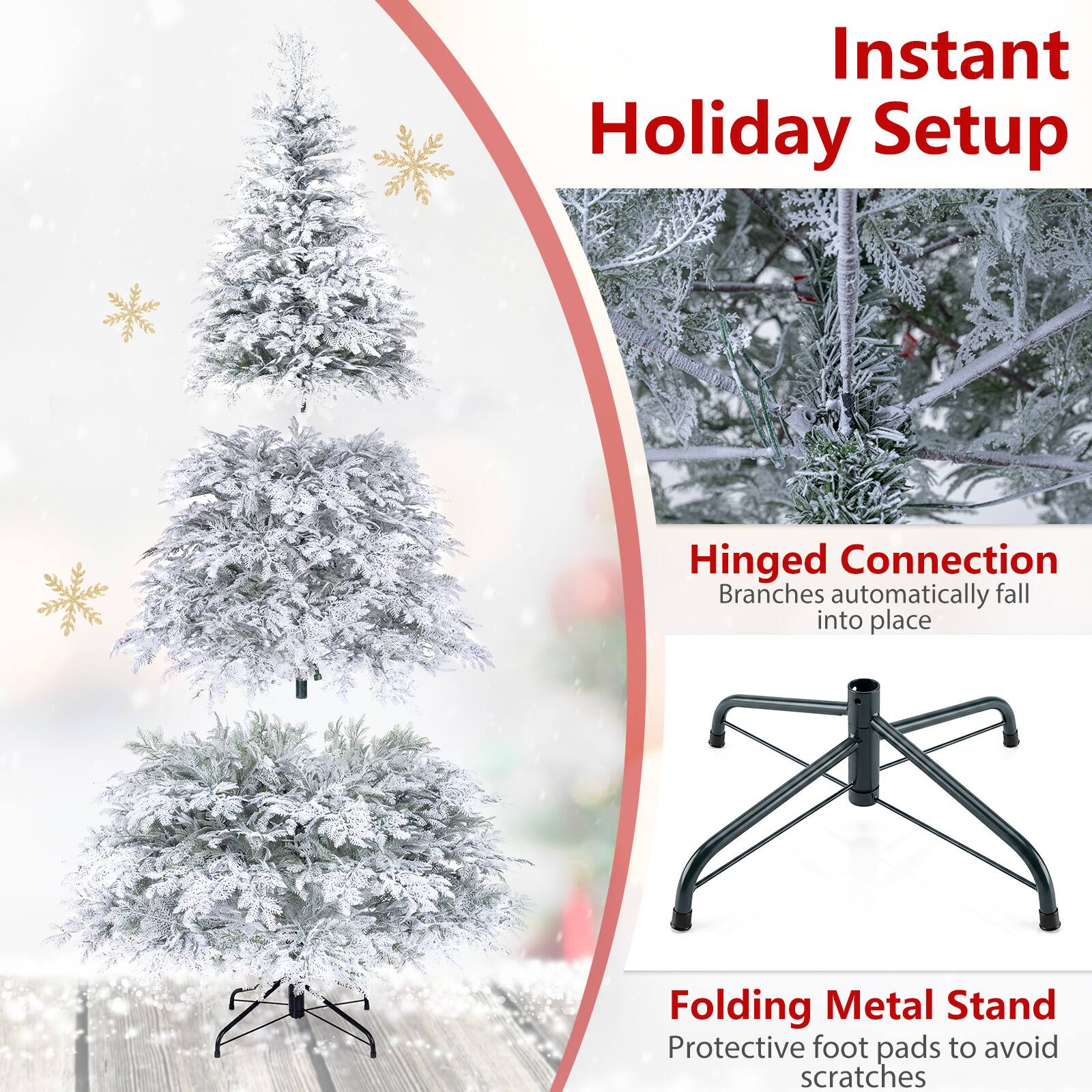 Instant Holiday Setup

Hinged Connection  
Branches automatically fall into place

Folding Metal Stand  
Protective foot pads to avoid scratches
