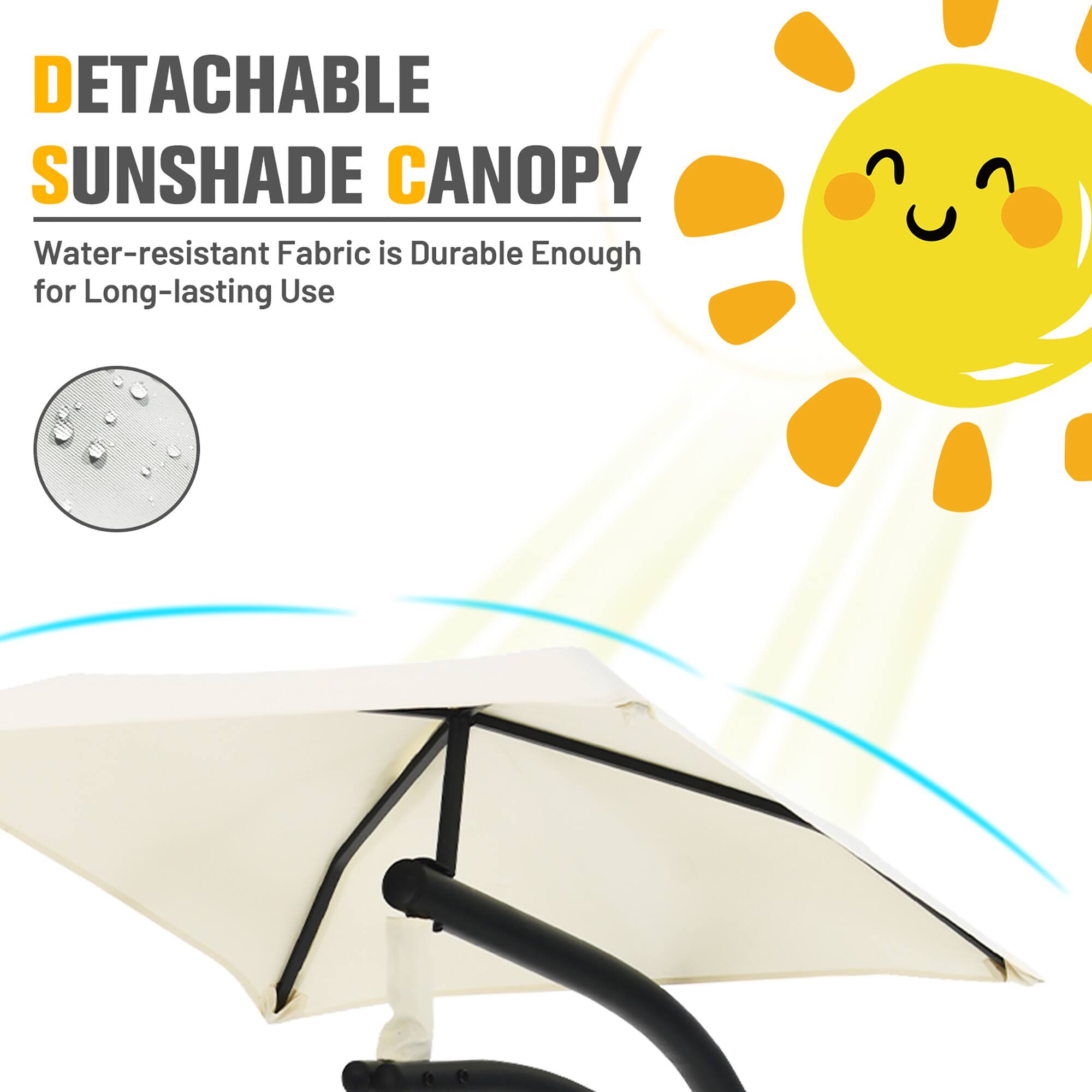 DETACHABLE SUNSHADE CANOPY  
Water-resistant Fabric is Durable Enough for Long-lasting Use