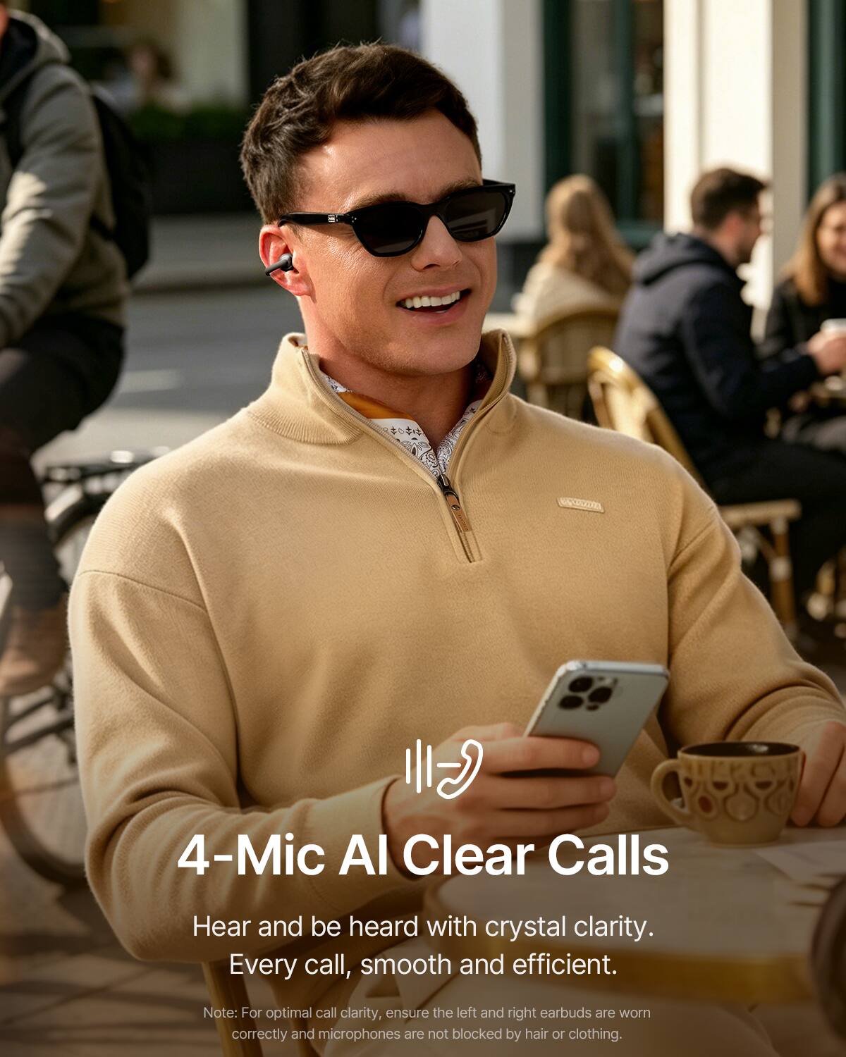 4-Mic AI Clear Calls

Hear and be heard with crystal clarity. Every call, smooth and efficient.

Note: For optimal call clarity, ensure the left and right earbuds are worn correctly and microphones are not blocked by hair or clothing.