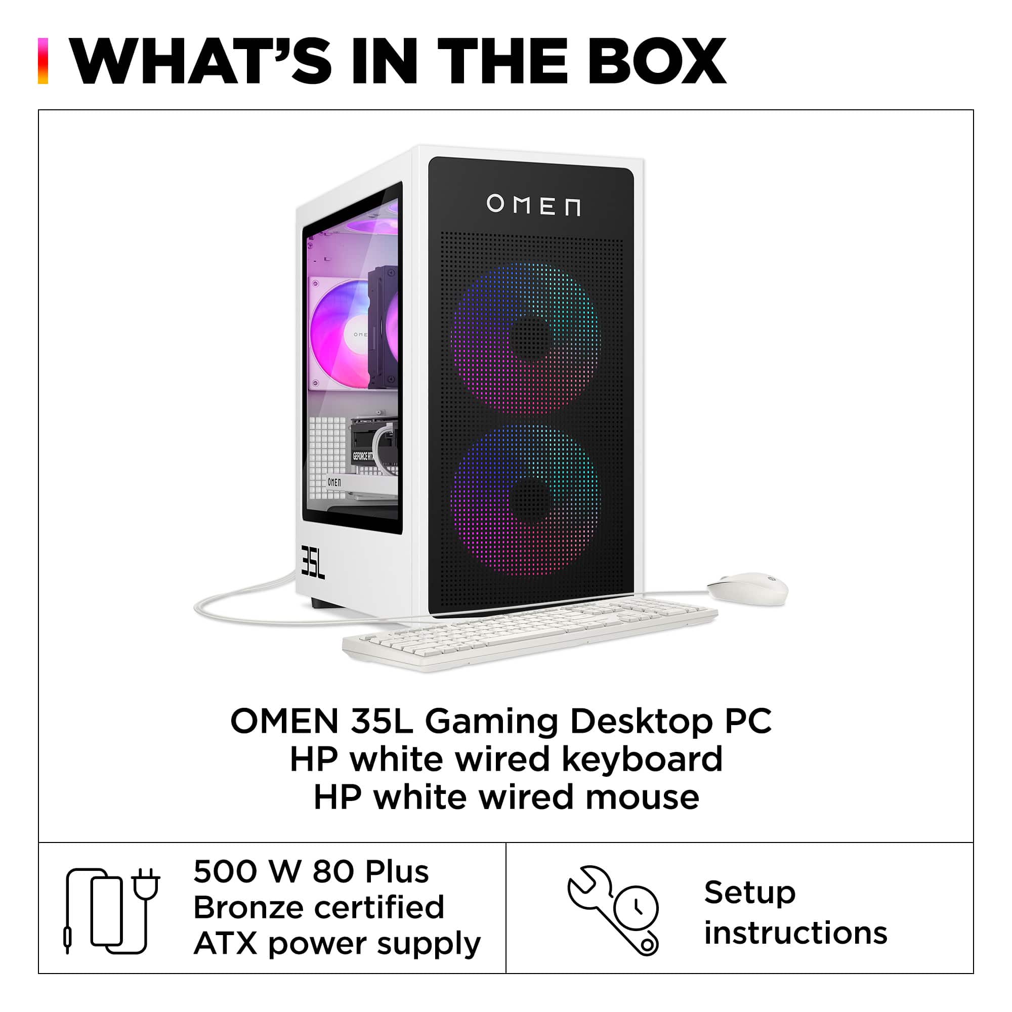What's in the box: OMEN 35L Gaming Desktop PC, HP white wired keyboard, HP white wired mouse, 500 W 80 Plus Bronze certified ATX power supply, Setup instructions.