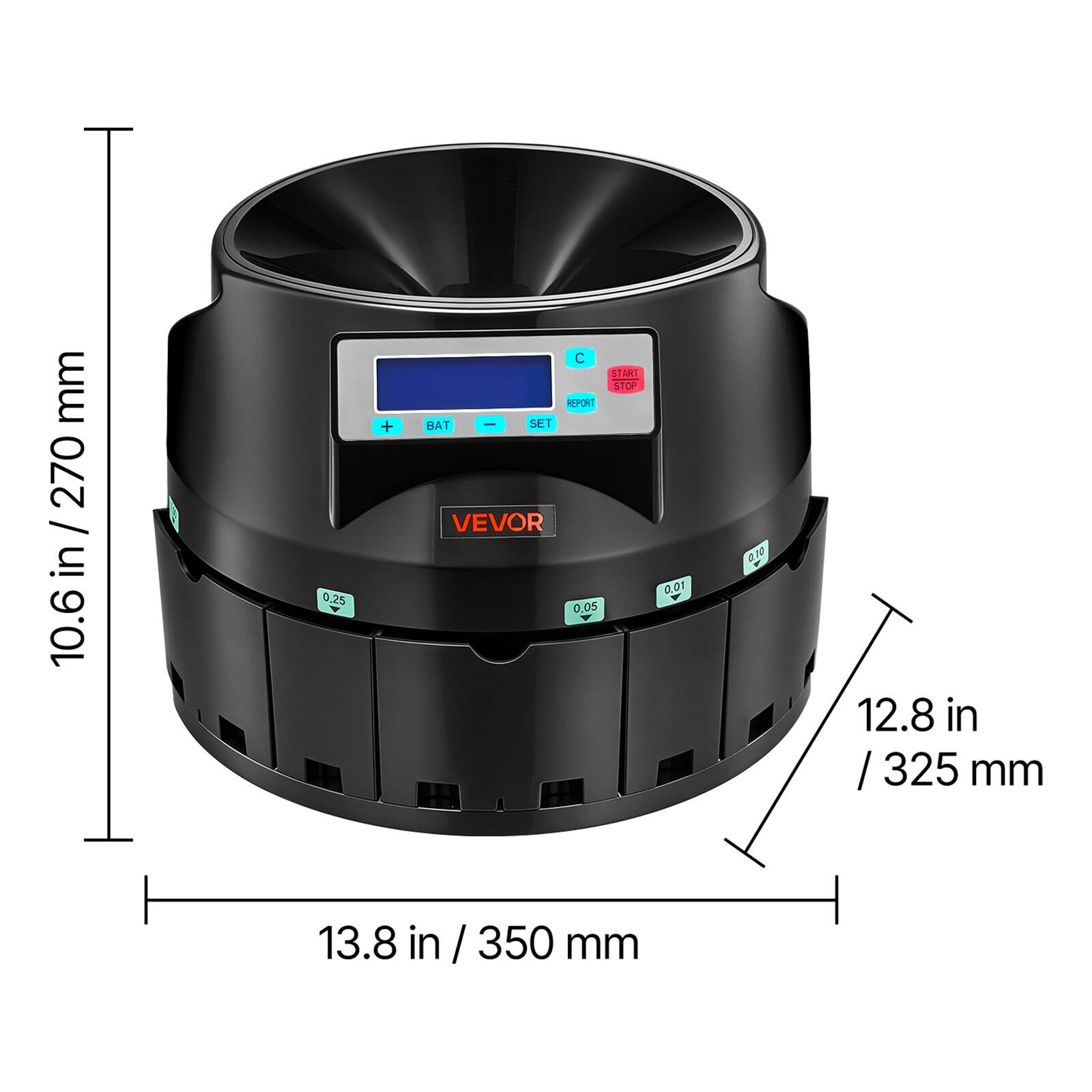 mm 270 / in 10.6i  
0.25 + C  
START STOP  
REPORT  
SET  
VEVOR  
0.05 0.01  
6N  
12.8 in / 325 mm  
13.8 in / 350 mm